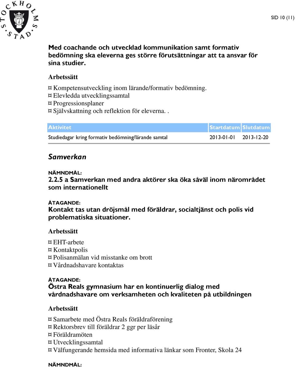 . Aktivitet Startdatum Slutdatum Studiedagar kring formativ bedömning/lärande samtal 20