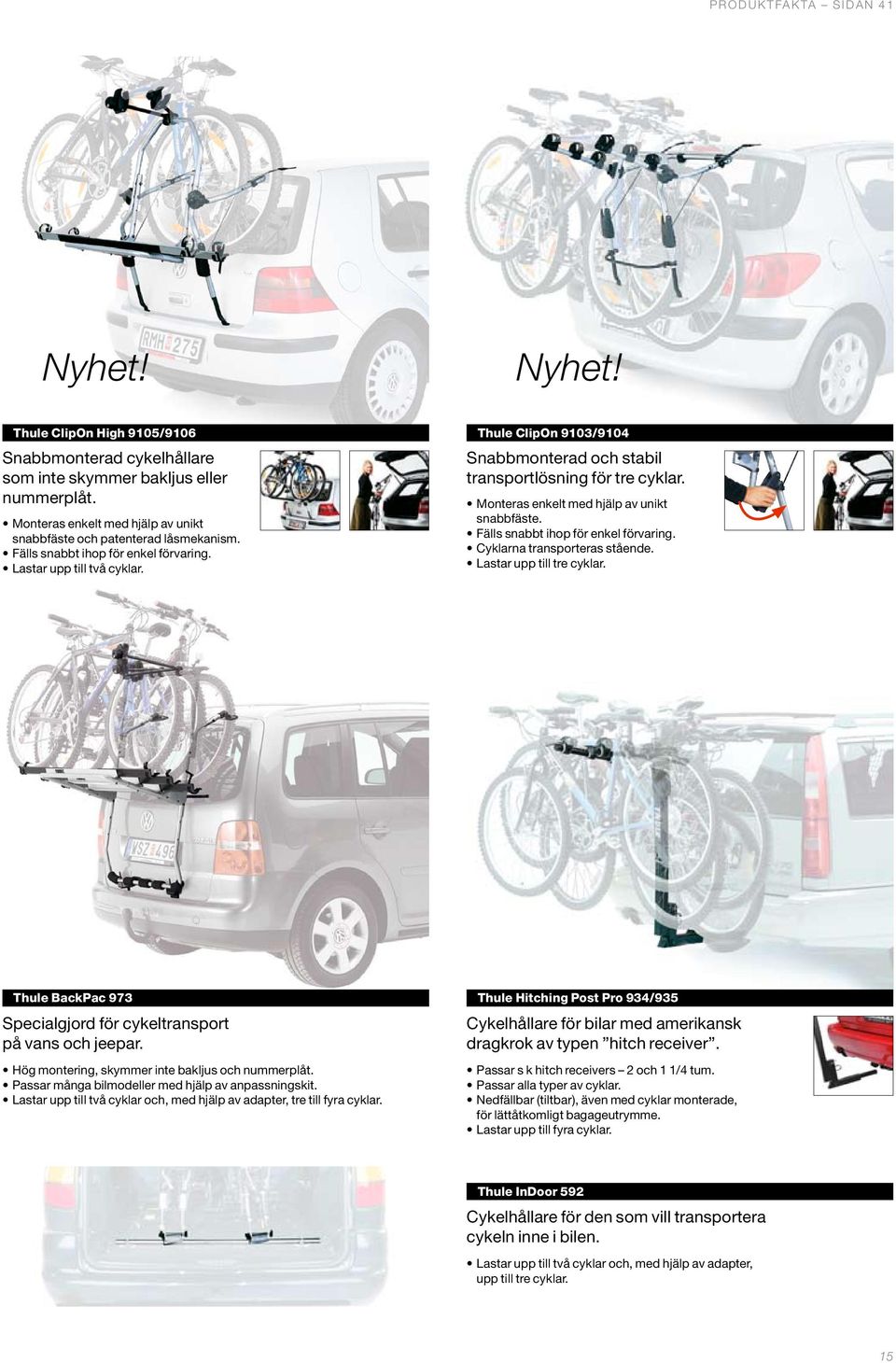 ClipOn 9103/9104 Snabbmonterad och stabil transportlösning för tre cyklar. Monteras enkelt med hjälp av unikt snabbfäste. Fälls snabbt ihop för enkel förvaring. Cyklarna transporteras stående.