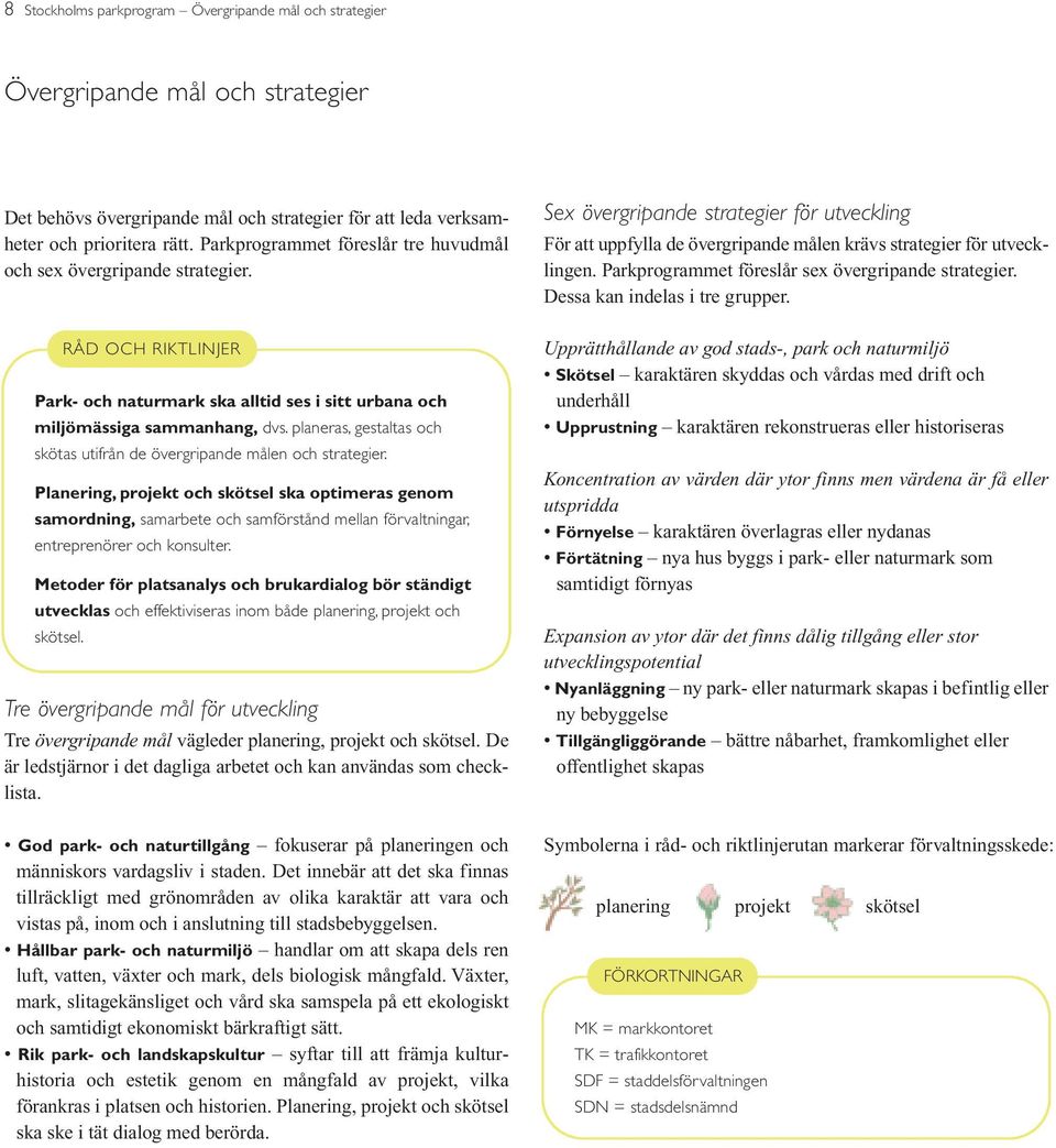 planeras, gestaltas och skötas utifrån de övergripande målen och strategier.