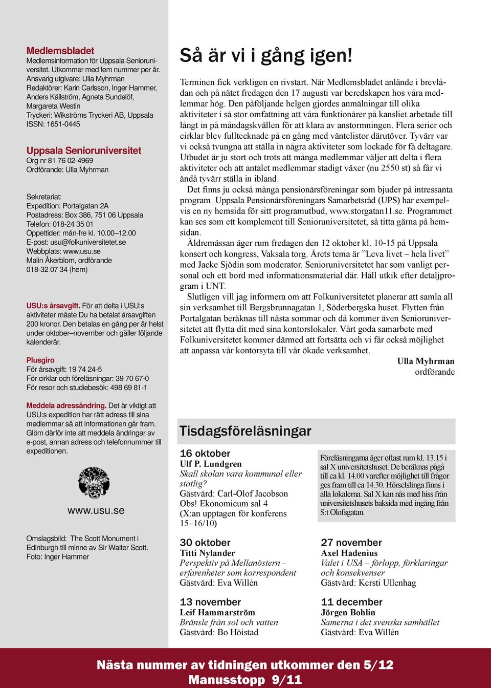 Senioruniversitet Org nr 81 76 02-4969 Ordförande: Ulla Myhrman Sekretariat: Expedition: Portalgatan 2A Postadress: Box 386, 751 06 Uppsala Telefon: 018-24 35 01 Öppettider: mån-fre kl. 10.00 12.