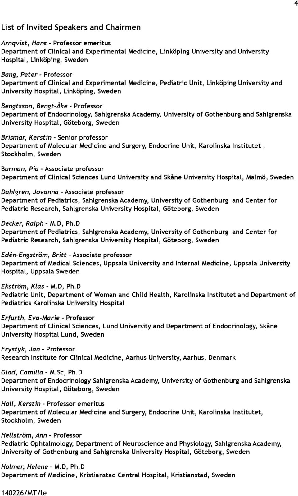 Senior professor Department of Molecular Medicine and Surgery, Endocrine Unit, Karolinska Institutet, Burman, Pia - Associate professor Department of Clinical Sciences Lund University and Skåne