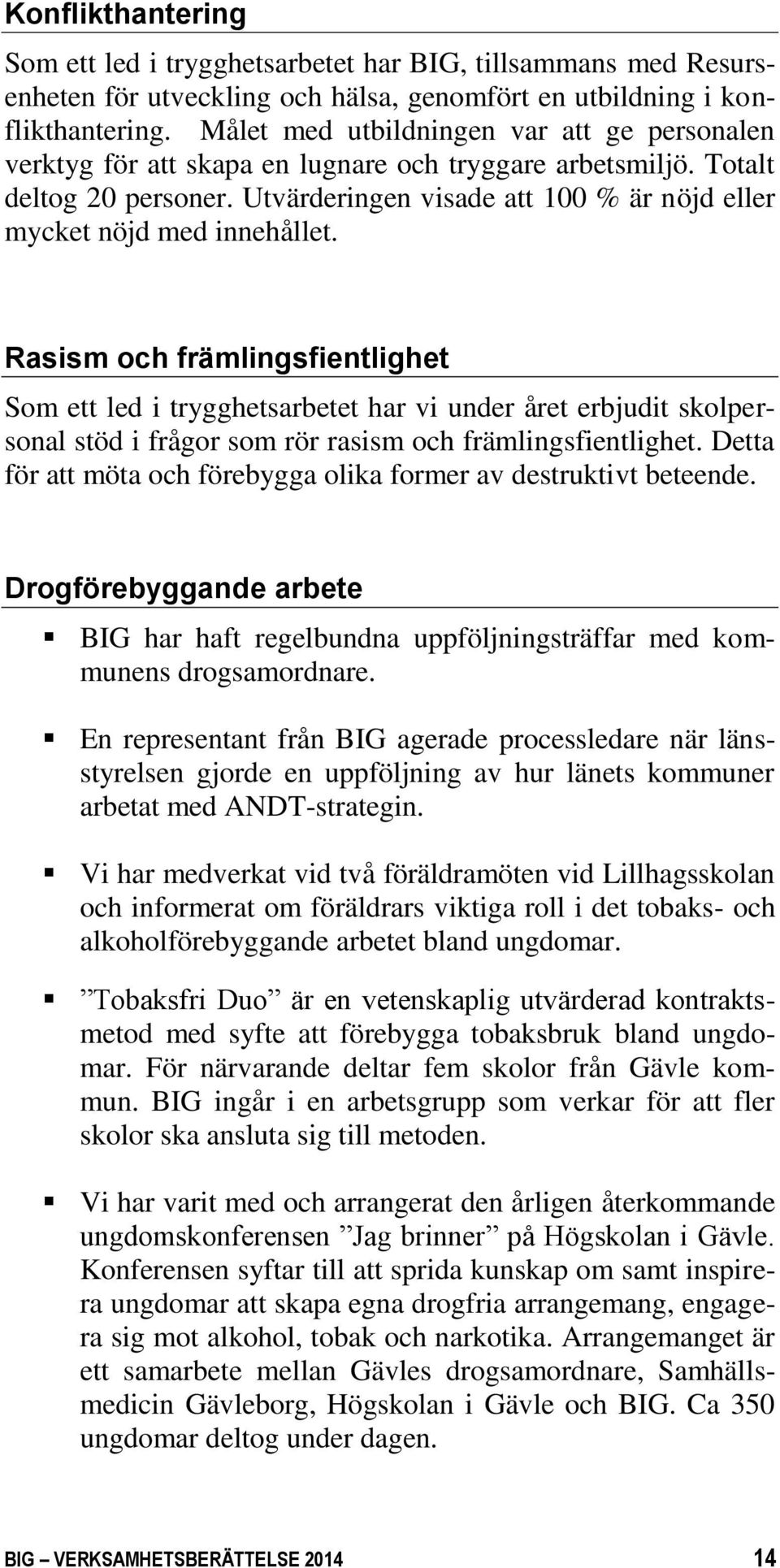 Utvärderingen visade att 100 % är nöjd eller mycket nöjd med innehållet.