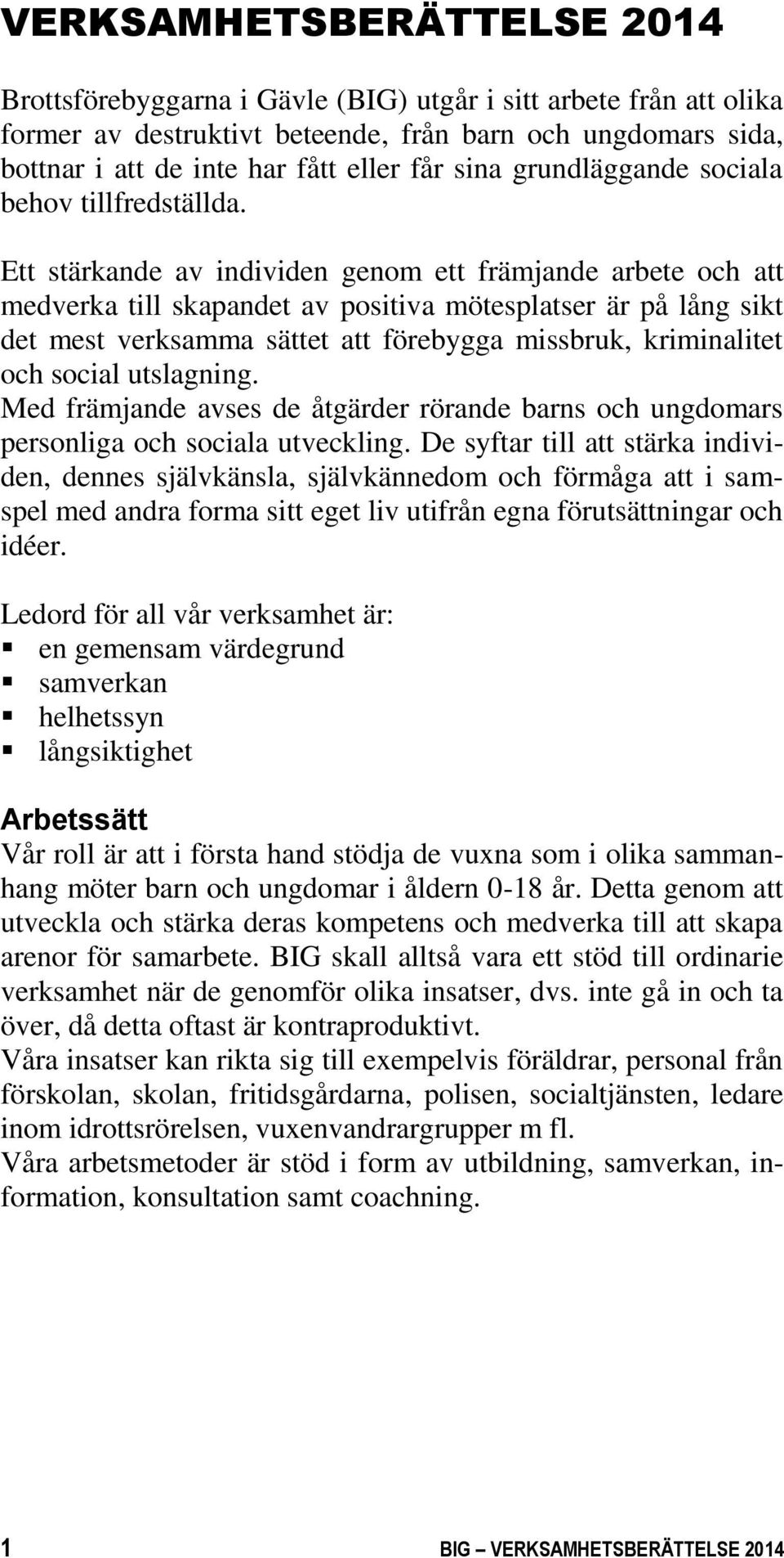 Ett stärkande av individen genom ett främjande arbete och att medverka till skapandet av positiva mötesplatser är på lång sikt det mest verksamma sättet att förebygga missbruk, kriminalitet och