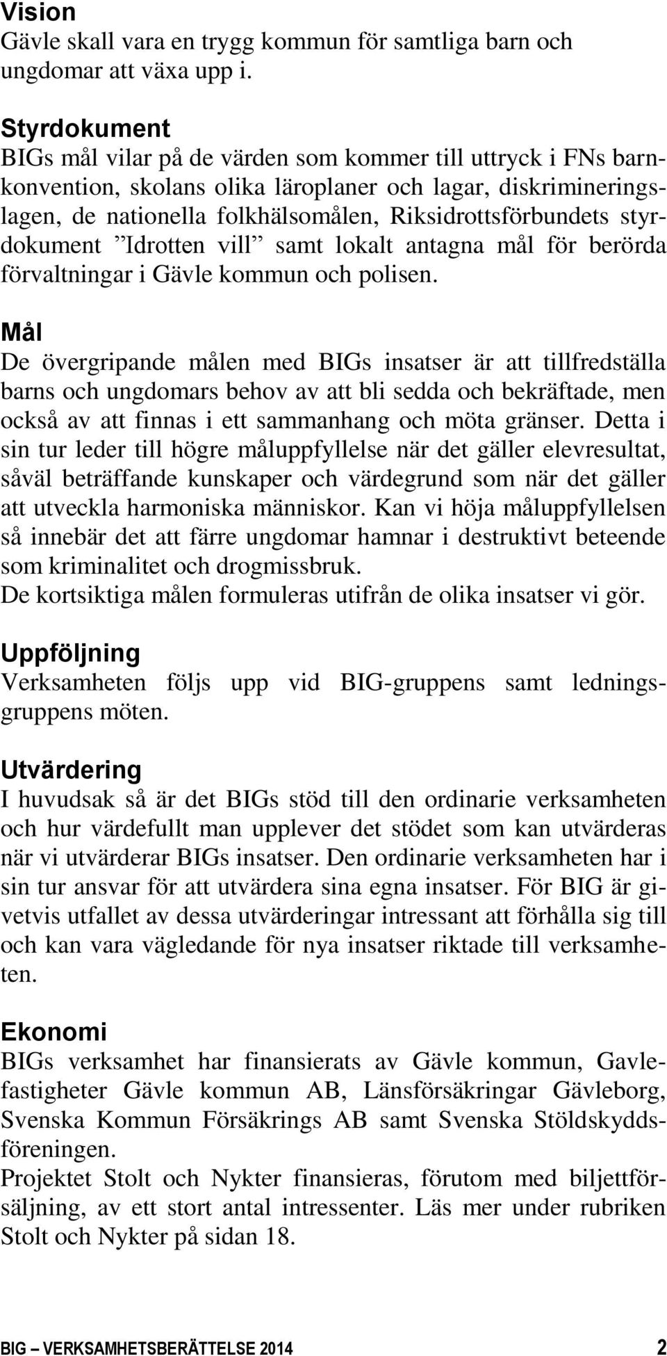 styrdokument Idrotten vill samt lokalt antagna mål för berörda förvaltningar i Gävle kommun och polisen.