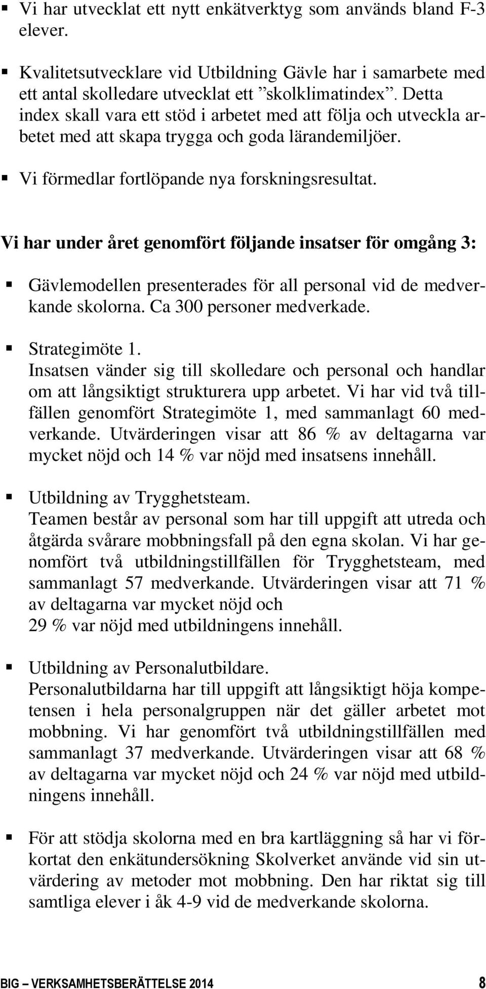 Vi har under året genomfört följande insatser för omgång 3: Gävlemodellen presenterades för all personal vid de medverkande skolorna. Ca 300 personer medverkade. Strategimöte 1.