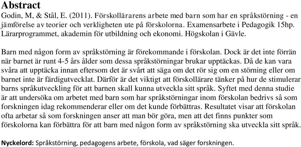 Dock är det inte förrän när barnet är runt 4-5 års ålder som dessa språkstörningar brukar upptäckas.