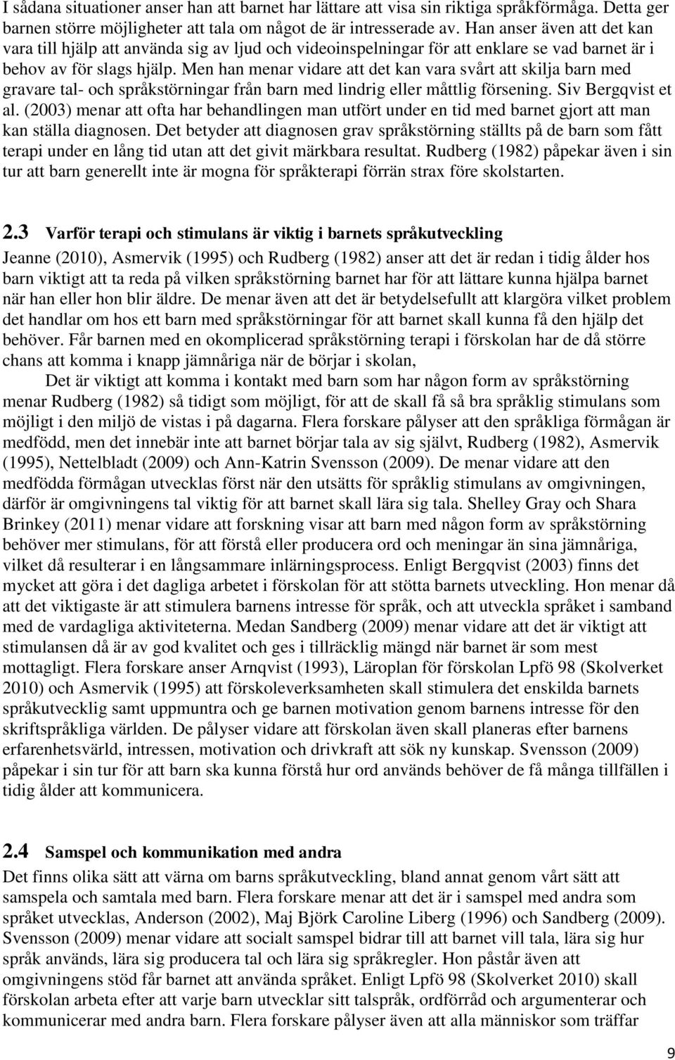 Men han menar vidare att det kan vara svårt att skilja barn med gravare tal- och språkstörningar från barn med lindrig eller måttlig försening. Siv Bergqvist et al.