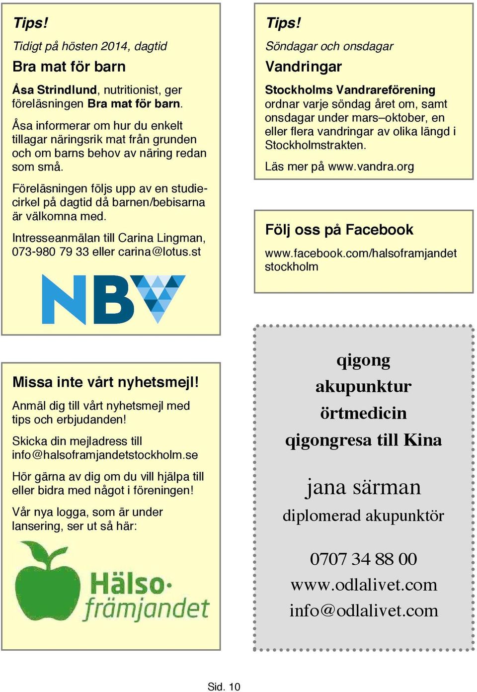 Föreläsningen följs upp av en studiecirkel på dagtid då barnen/bebisarna är välkomna med. Intresseanmälan till Carina Lingman, 073-980 79 33 eller carina@lotus.