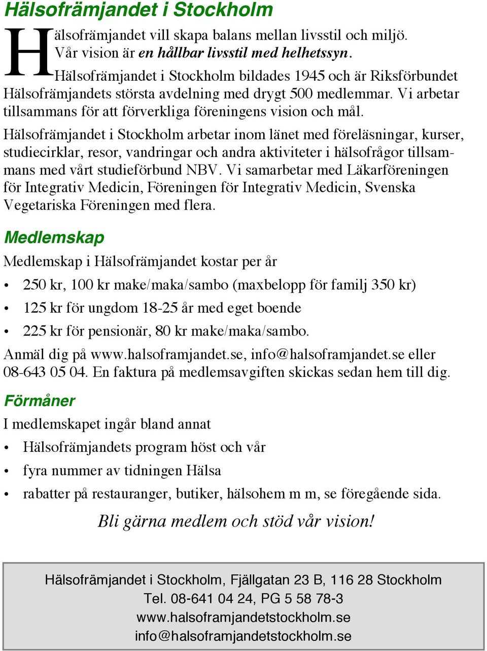 Hälsofrämjandet i Stockholm arbetar inom länet med föreläsningar, kurser, studiecirklar, resor, vandringar och andra aktiviteter i hälsofrågor tillsammans med vårt studieförbund NBV.