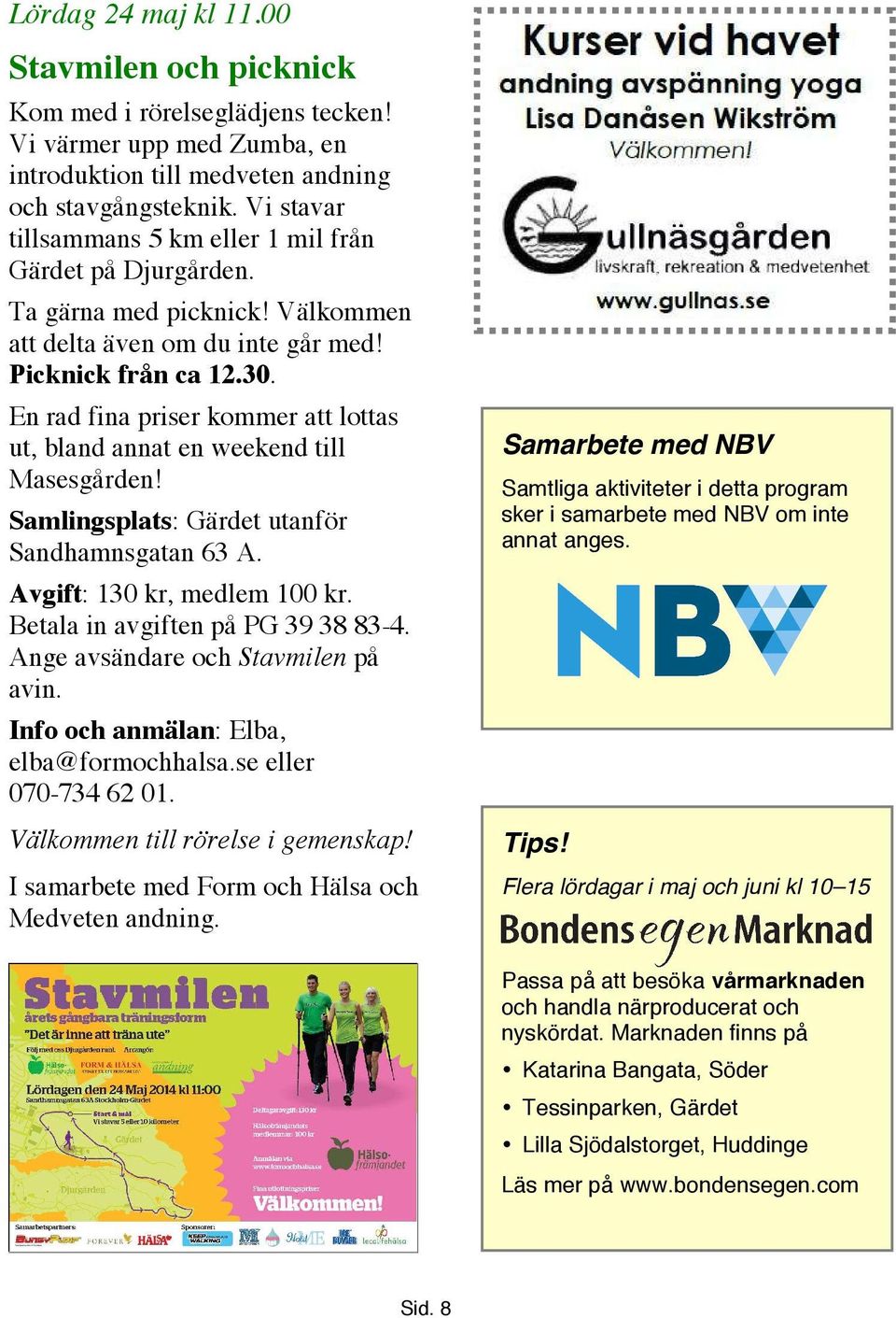 En rad fina priser kommer att lottas ut, bland annat en weekend till Masesgården! Samlingsplats: Gärdet utanför Sandhamnsgatan 63 A. Avgift: 130 kr, medlem 100 kr. Betala in avgiften på PG 39 38 83-4.