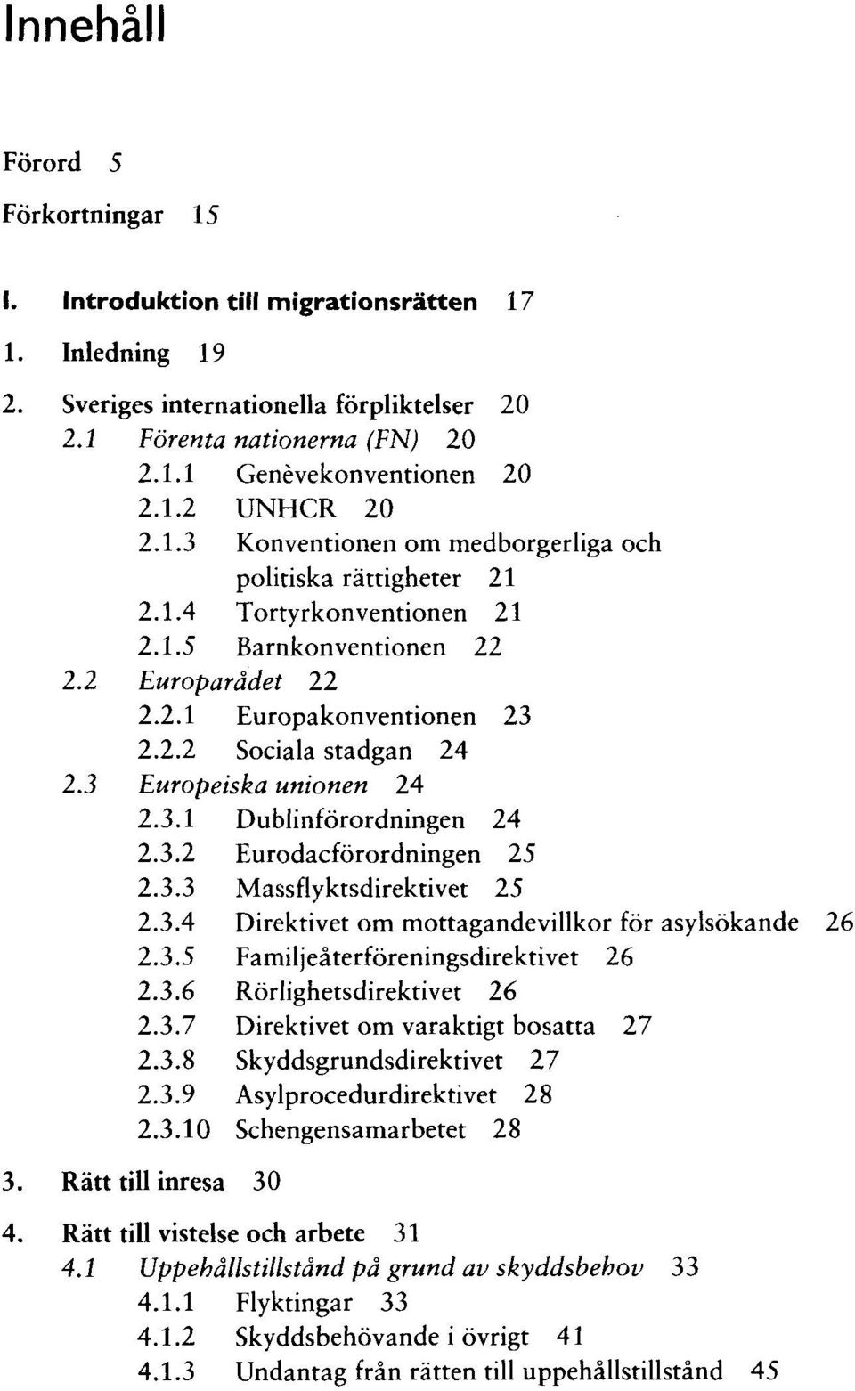 2.3 Europeiska Unionen 24 2.3.1 2.3.2 2.3.3 2.3.4 2.3.5 2.3.6 2.3.7 2.3.8 2.3.9 2.3.10 Rätt till inresa.