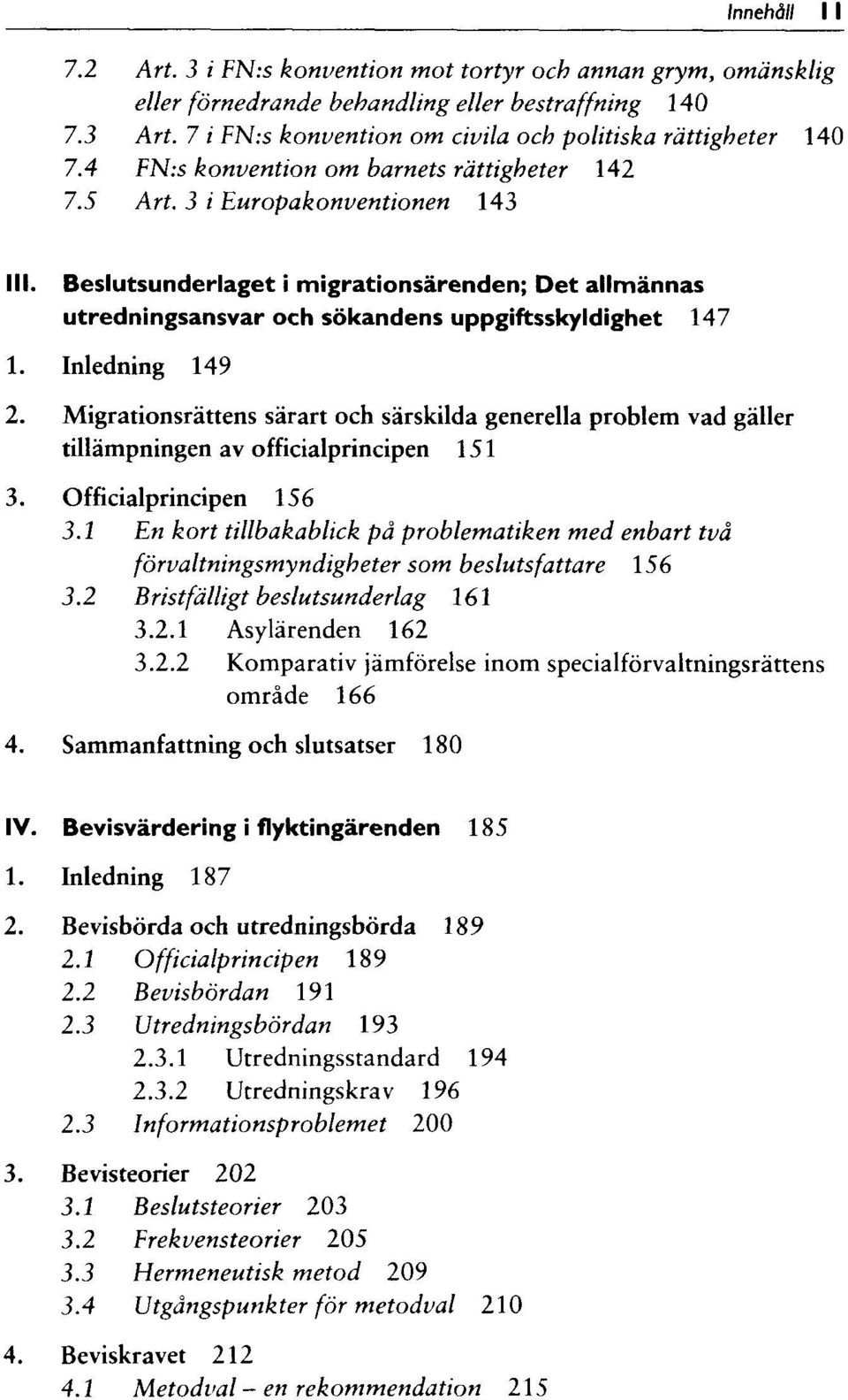 Beslutsunderlaget i migrationsärenden; Det allmännas utredningsansvar och sökandens uppgiftsskyldighet 147 1. Inledning 149 2.