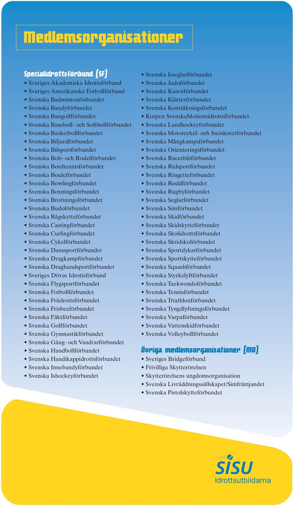Bouleförbundet Svenska Bowlingförbundet Svenska Boxningsförbundet Svenska Brottningsförbundet Svenska Budoförbundet Svenska Bågskytteförbundet Svenska Castingförbundet Svenska Curlingförbundet