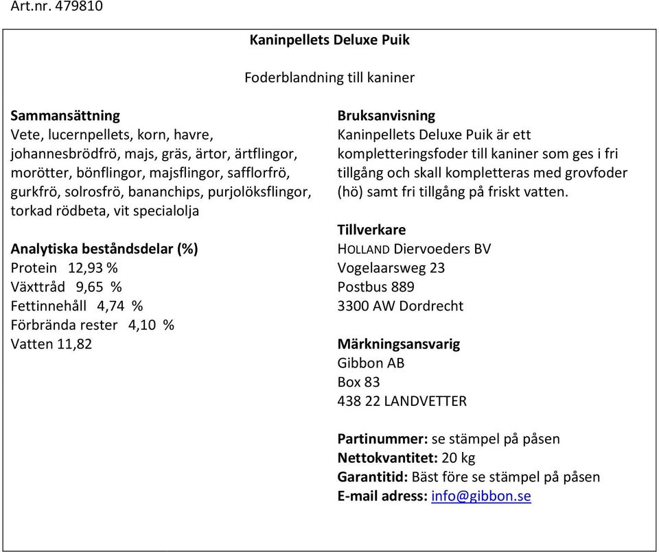 ärtflingor, morötter, bönflingor, majsflingor, safflorfrö, gurkfrö, solrosfrö, bananchips, purjolöksflingor, torkad rödbeta, vit