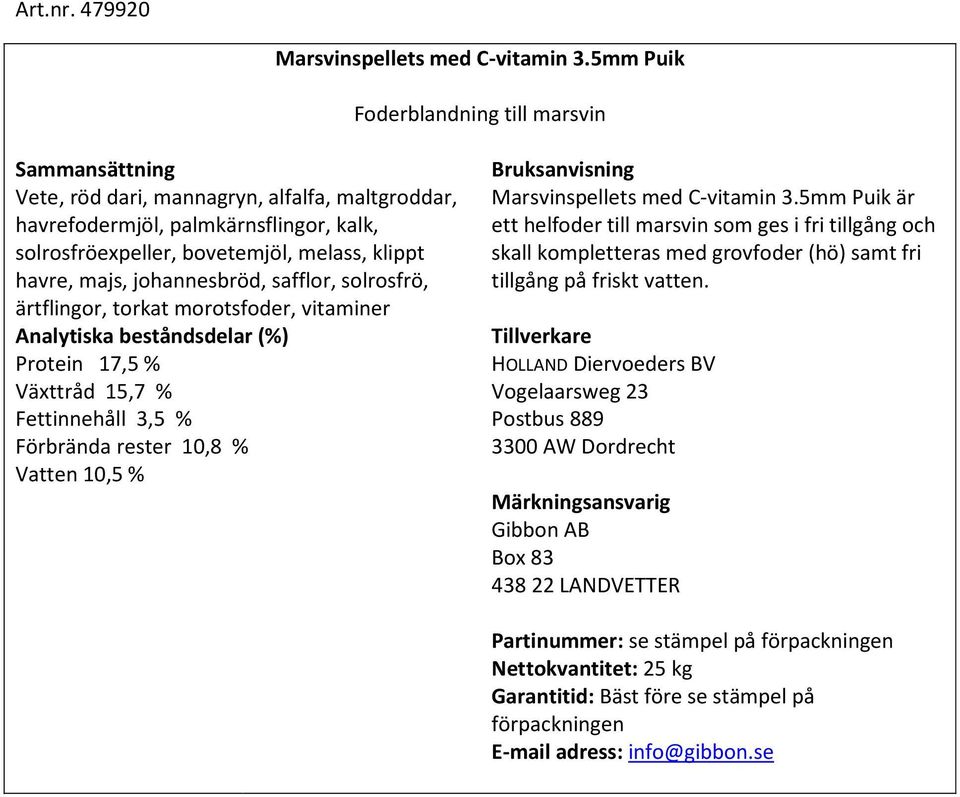 klippt havre, majs, johannesbröd, safflor, solrosfrö, ärtflingor, torkat morotsfoder, vitaminer Protein 17,5 % Växttråd 15,7 % Fettinnehåll 3,5 % Förbrända rester