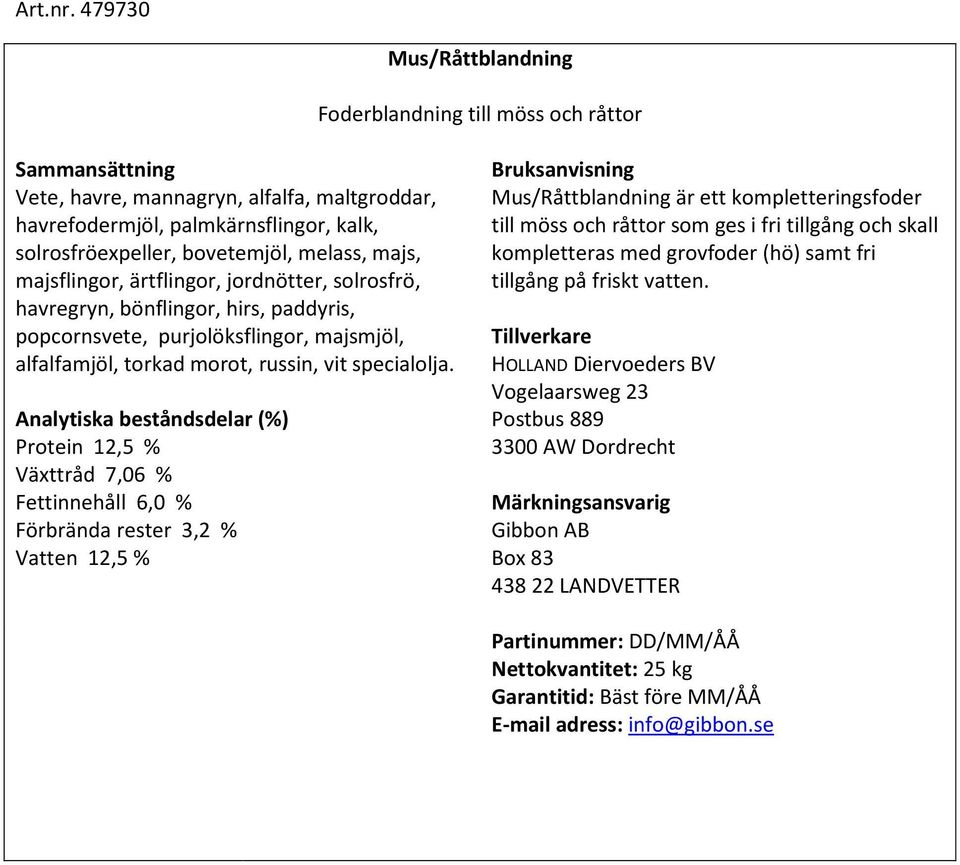 bovetemjöl, melass, majs, majsflingor, ärtflingor, jordnötter, solrosfrö, havregryn, bönflingor, hirs, paddyris, popcornsvete, purjolöksflingor, majsmjöl, alfalfamjöl,