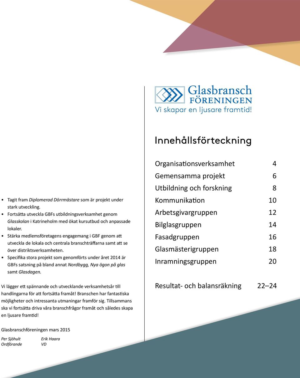 Stärka medlemsföretagens engagemang i GBF genom att utveckla de lokala och centrala branschträffarna samt att se över distriktsverksamheten.