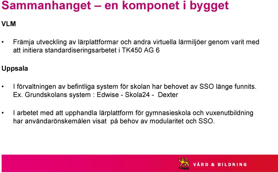 skolan har behovet av SSO länge funnits. Ex.