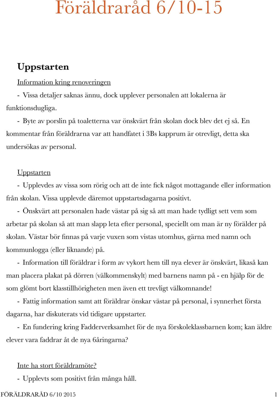 Uppstarten - Upplevdes av vissa som rörig och att de inte fick något mottagande eller information från skolan. Vissa upplevde däremot uppstartsdagarna positivt.