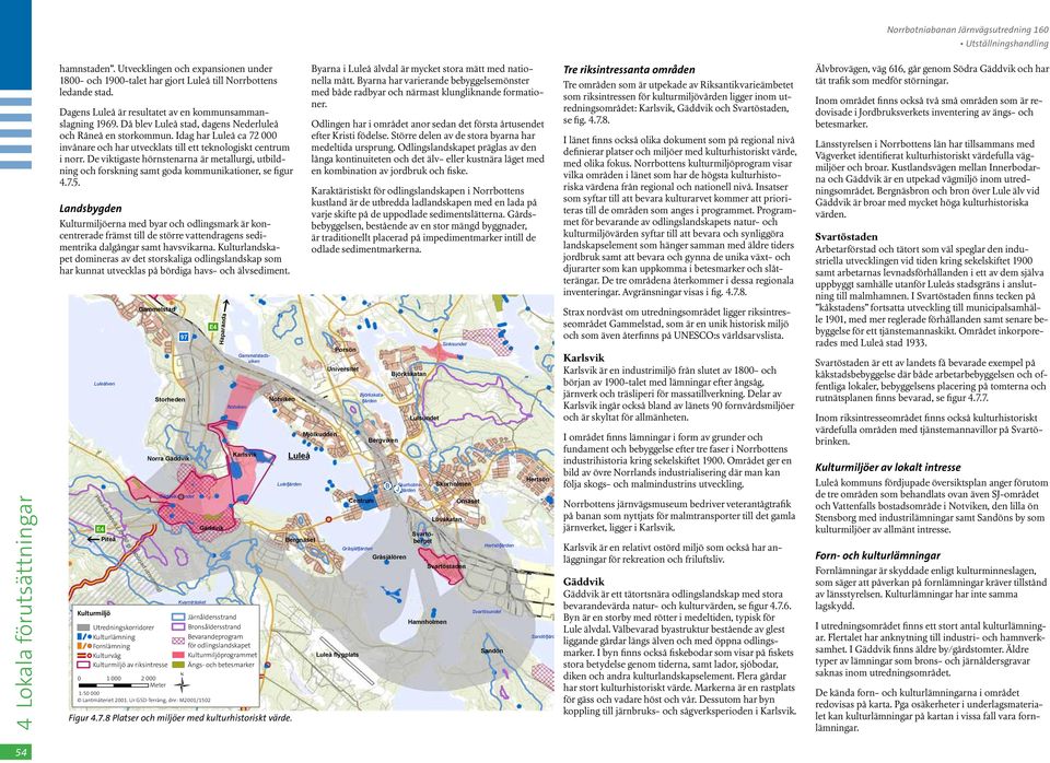 De viktigaste hörnstenarna är metallurgi, utbildning och forskning samt goda kommunikationer, se figur 4.7.5.