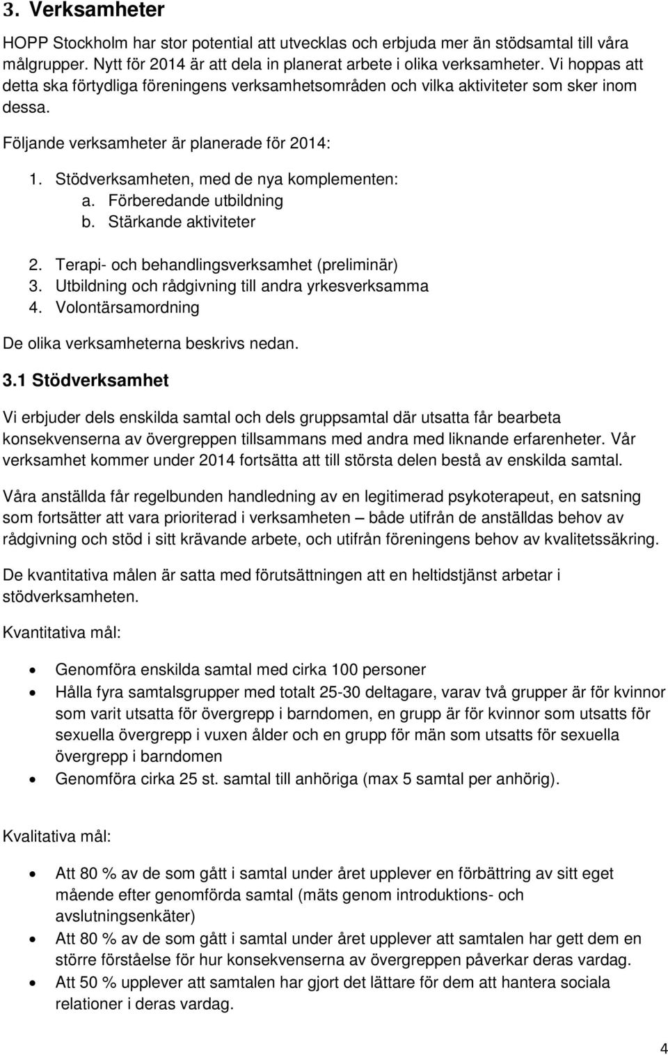 Stödverksamheten, med de nya komplementen: a. Förberedande utbildning b. Stärkande aktiviteter 2. Terapi- och behandlingsverksamhet (preliminär) 3.