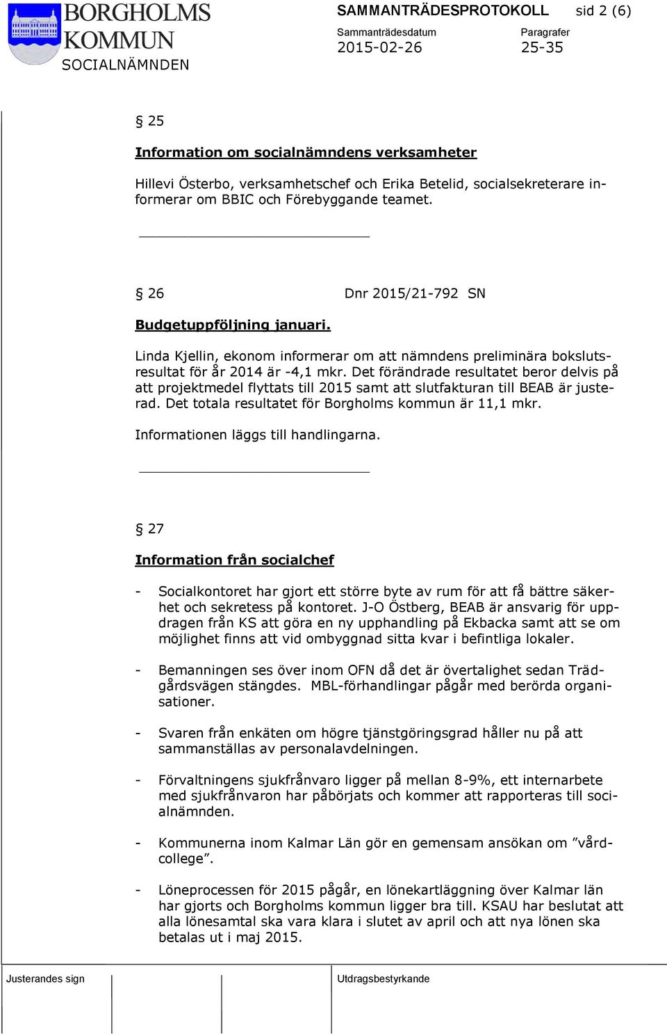 Det förändrade resultatet beror delvis på att projektmedel flyttats till 2015 samt att slutfakturan till BEAB är justerad. Det totala resultatet för Borgholms kommun är 11,1 mkr.