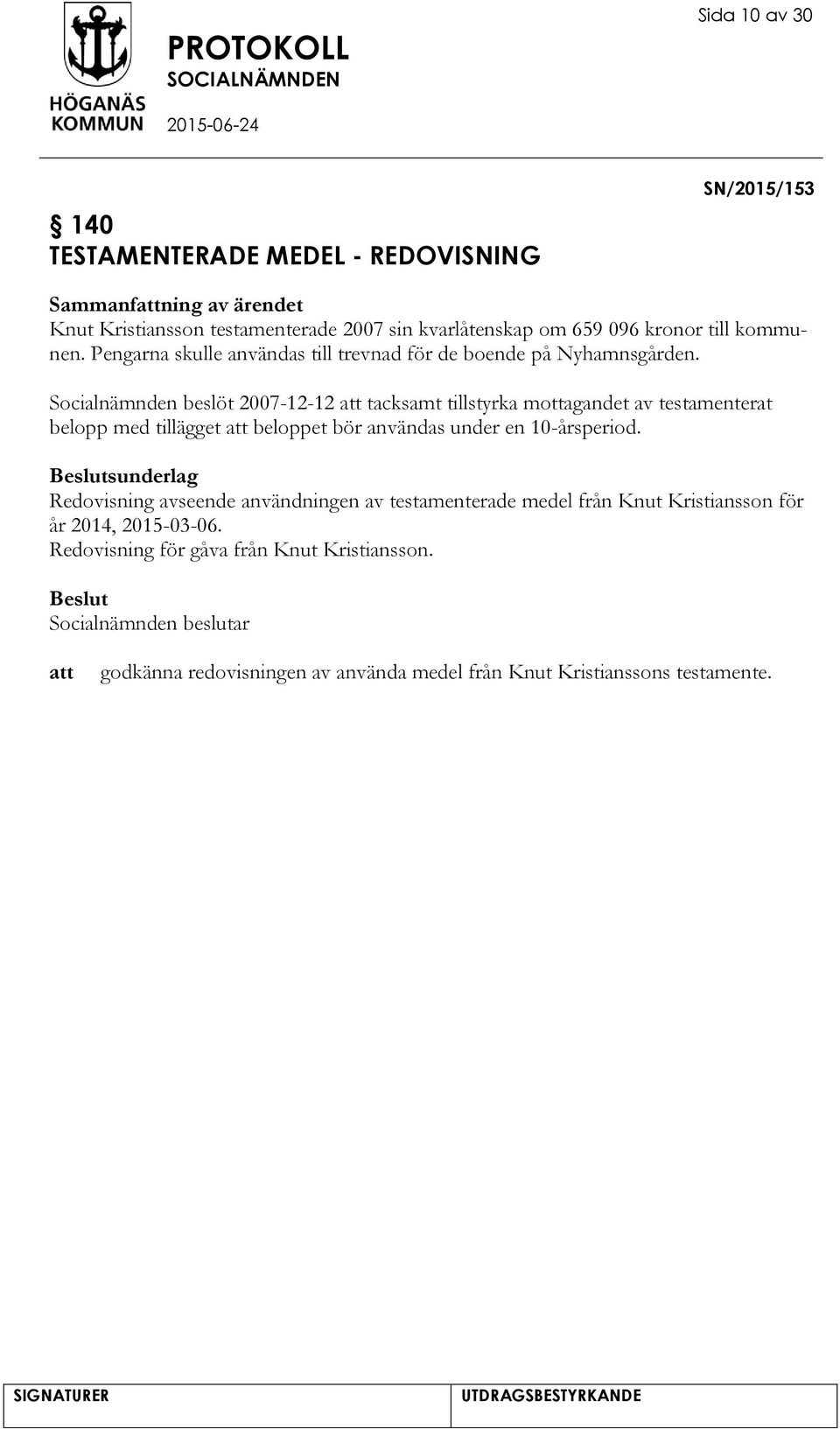 Socialnämnden beslöt 2007-12-12 tacksamt tillstyrka mottagandet av testamenterat belopp med tillägget beloppet bör användas under en 10-årsperiod.