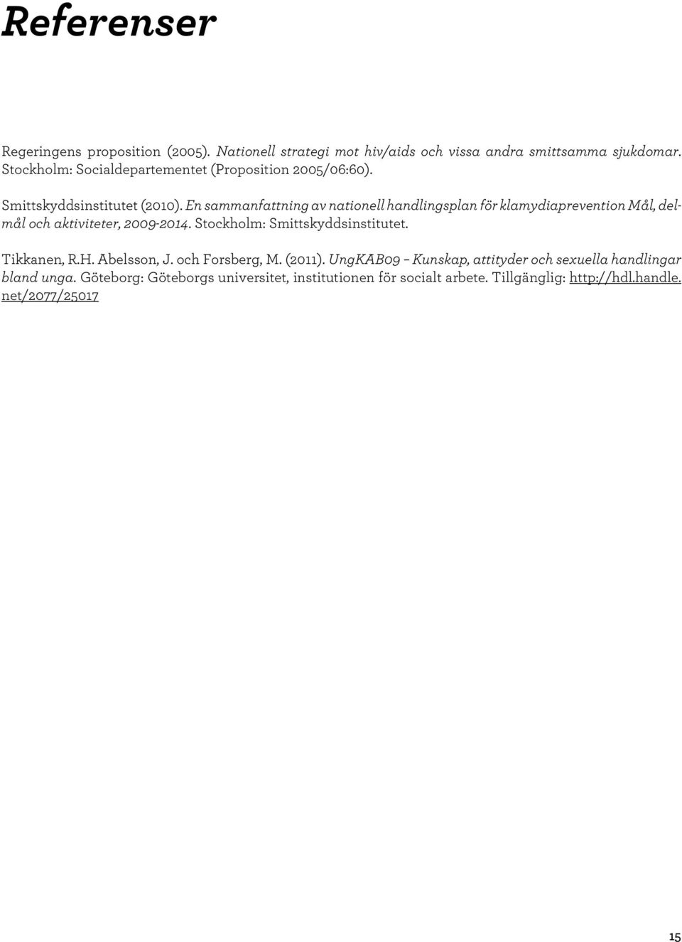 En sammanfattning av nationell handlingsplan för klamydiaprevention Mål, delmål och aktiviteter, 2009-2014. Stockholm: Smittskyddsinstitutet.