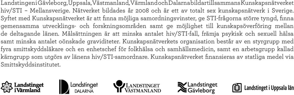 Syftet med Kunskapsnätverket är att finna möjliga samordningsvinster, ge STI-frågorna större tyngd, finna gemensamma utvecklings- och forskningsområden samt ge möjlighet till kunskapsöverföring