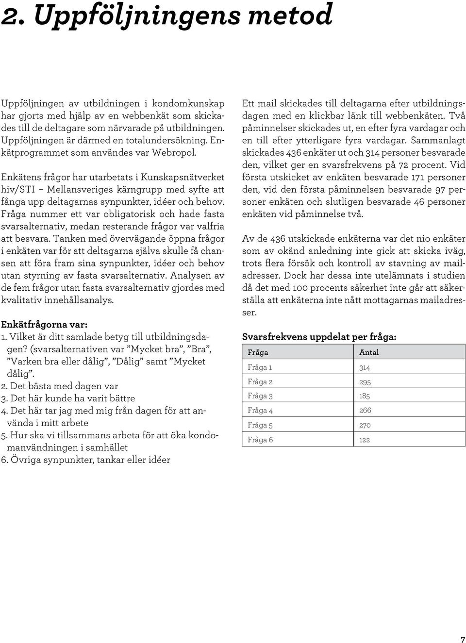 Enkätens frågor har utarbetats i Kunskapsnätverket hiv/sti Mellansveriges kärngrupp med syfte att fånga upp deltagarnas synpunkter, idéer och behov.