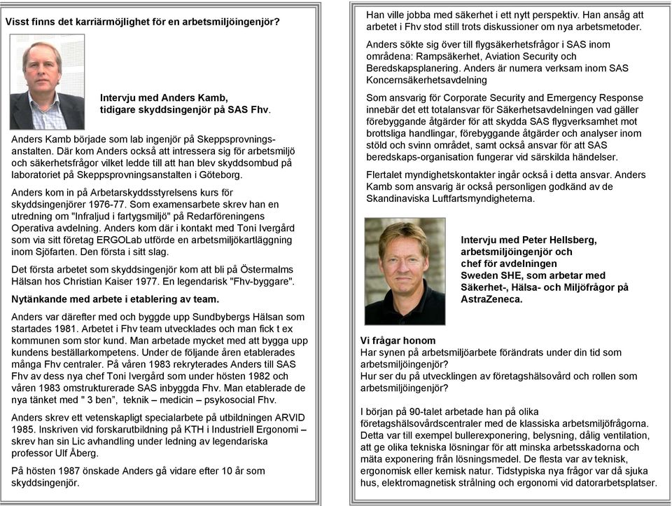 Anders kom in på Arbetarskyddsstyrelsens kurs för skyddsingenjörer 1976-77. Som examensarbete skrev han en utredning om "Infraljud i fartygsmiljö" på Redarföreningens Operativa avdelning.