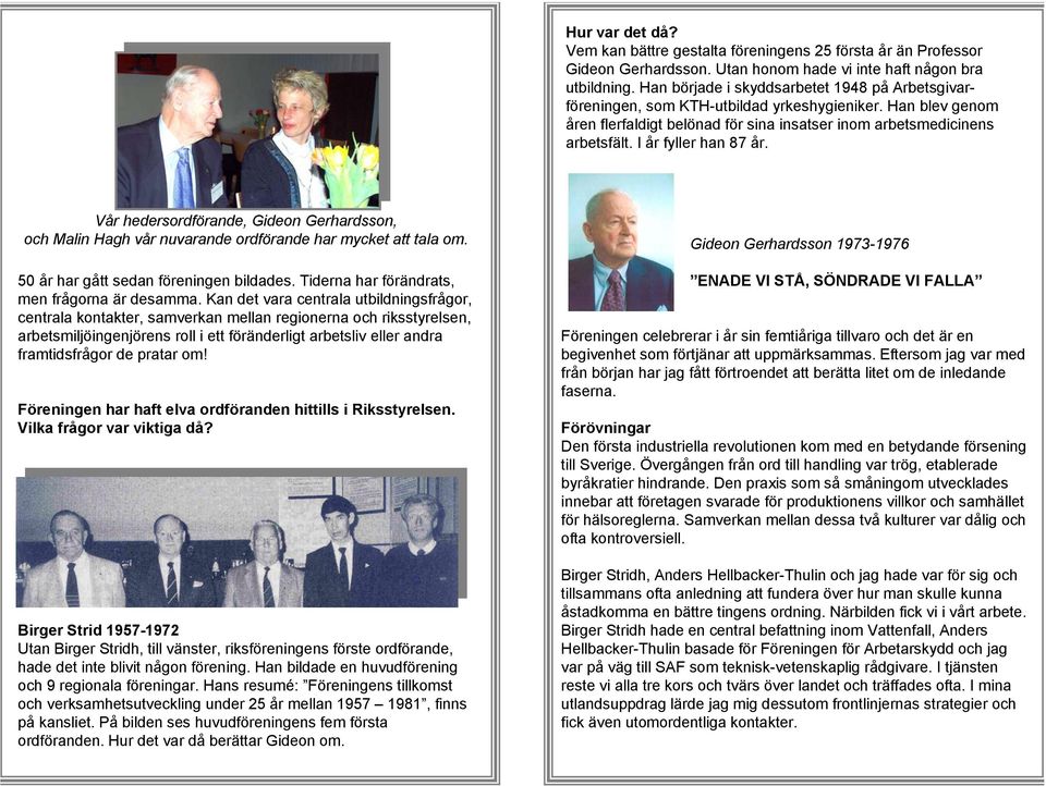 I år fyller han 87 år. Vår hedersordförande, Gideon Gerhardsson, och Malin Hagh vår nuvarande ordförande har mycket att tala om. 50 år har gått sedan föreningen bildades.
