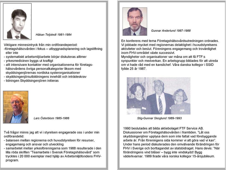 systerorganisationer - skyddsingenjörsutbildningens innehåll och inträdeskrav - tidningen Skyddsingenjören initieras Gunnar Anderlund 1987-1988 En konferens med tema Företagshälsovårdsutredningen