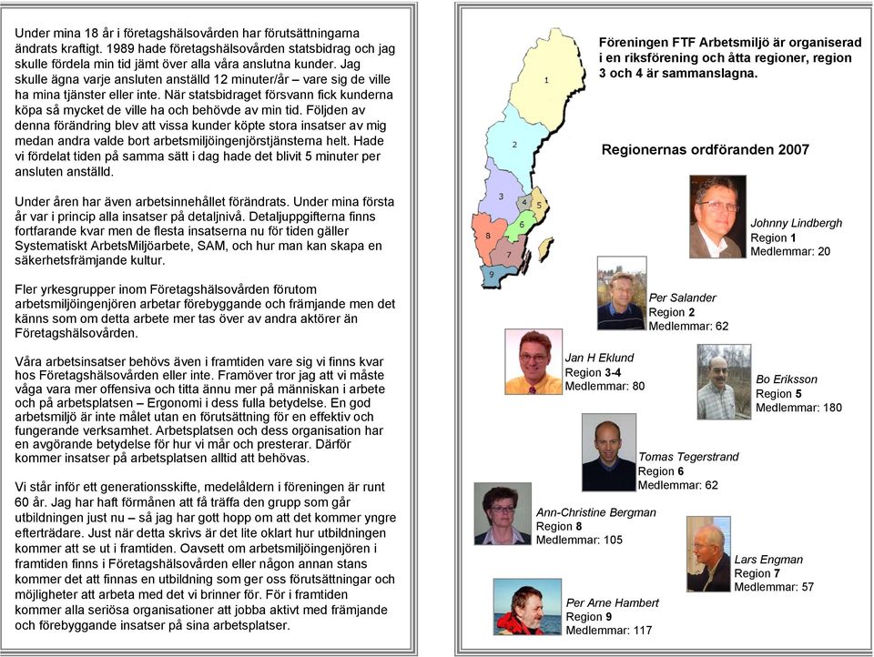 Följden av denna förändring blev att vissa kunder köpte stora insatser av mig medan andra valde bort arbetsmiljöingenjörstjänsterna helt.