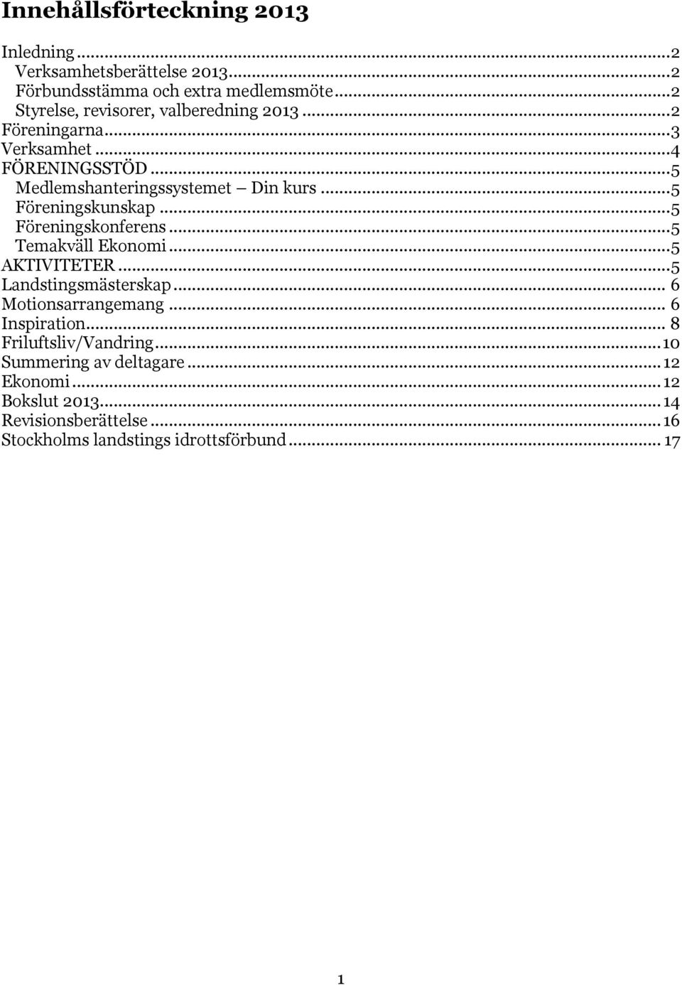 .. 5 Föreningskunskap... 5 Föreningskonferens... 5 Temakväll Ekonomi... 5 AKTIVITETER... 5 Landstingsmästerskap... 6 Motionsarrangemang.