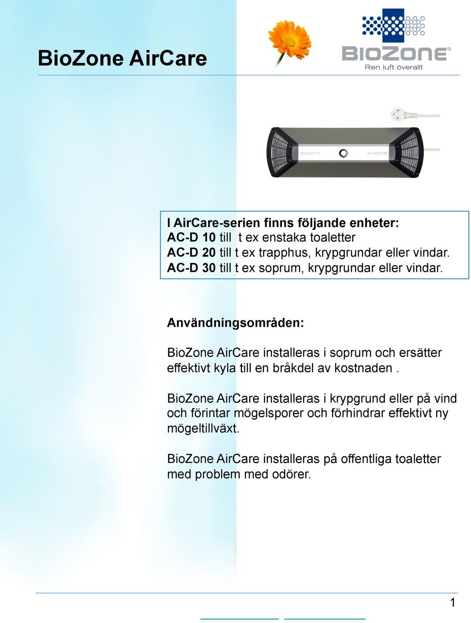 Användningsområden: BioZone AirCare installeras i soprum och ersätter effektivt kyla till en bråkdel av kostnaden.