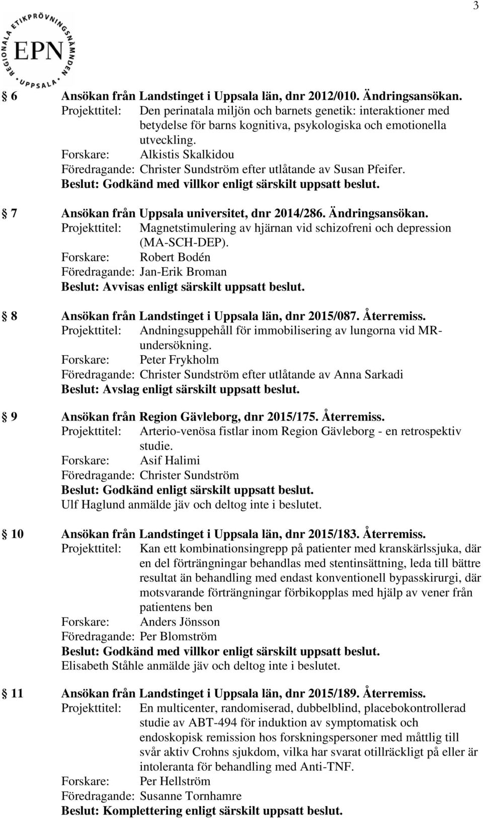 Forskare: Alkistis Skalkidou efter utlåtande av Susan Pfeifer. 7 Ansökan från Uppsala universitet, dnr 2014/286. Ändringsansökan.