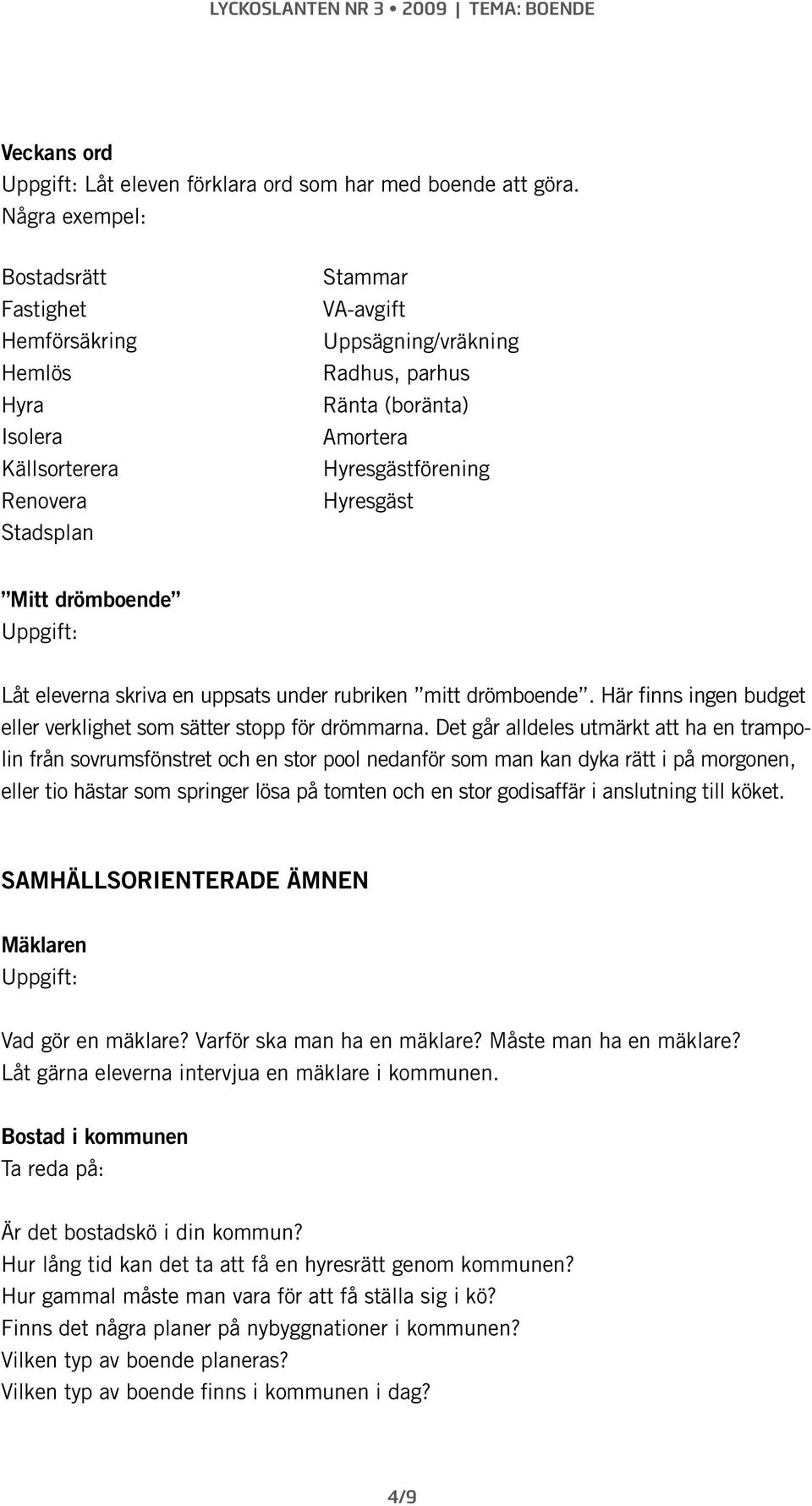 Hyresgäst Mitt drömboende Låt eleverna skriva en uppsats under rubriken mitt drömboende. Här finns ingen budget eller verklighet som sätter stopp för drömmarna.