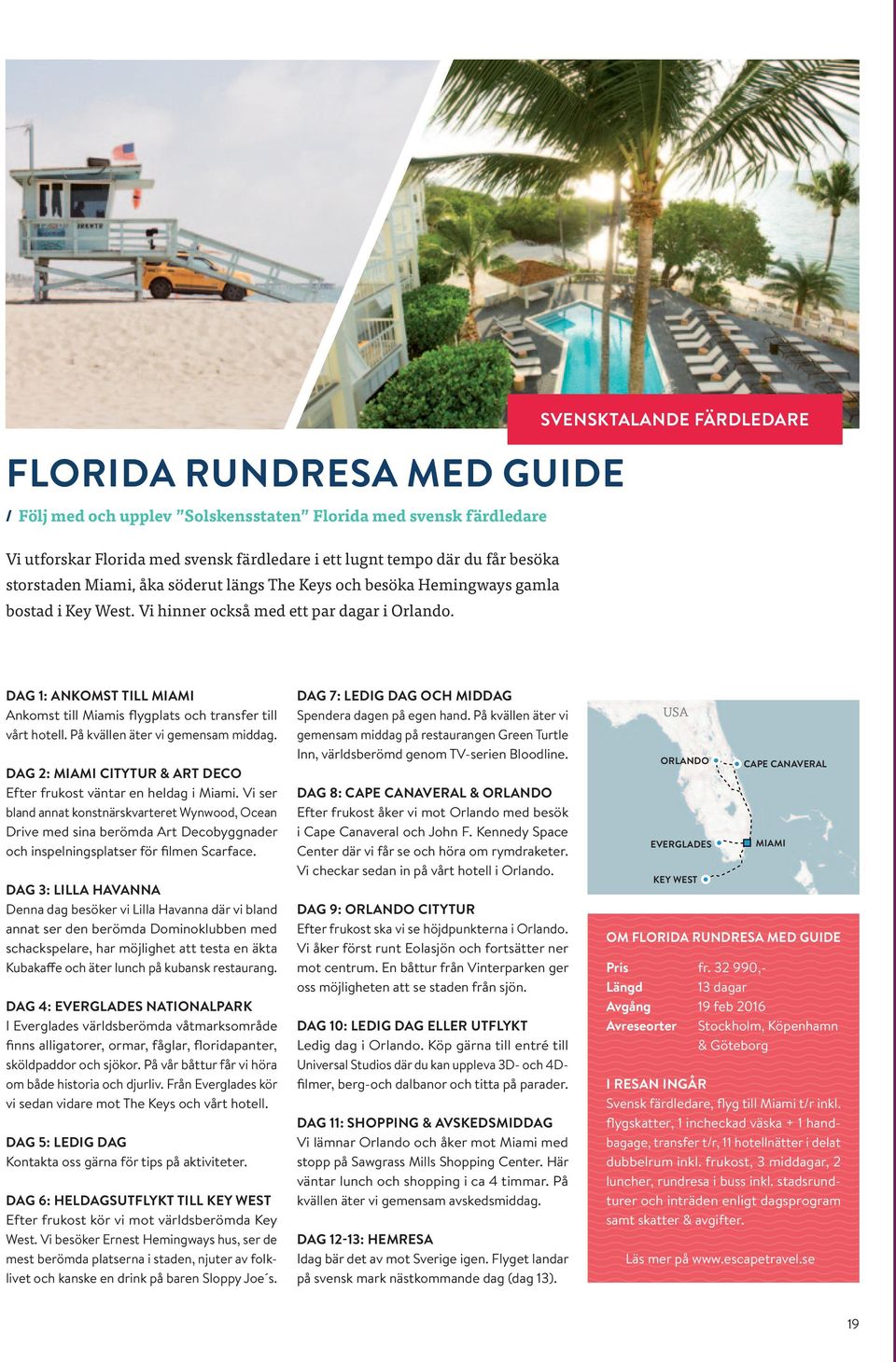 svensktalande färdledare DaG 1: ankomst till miami Ankomst till Miamis flygplats och transfer till vårt hotell. På kvällen äter vi gemensam middag.