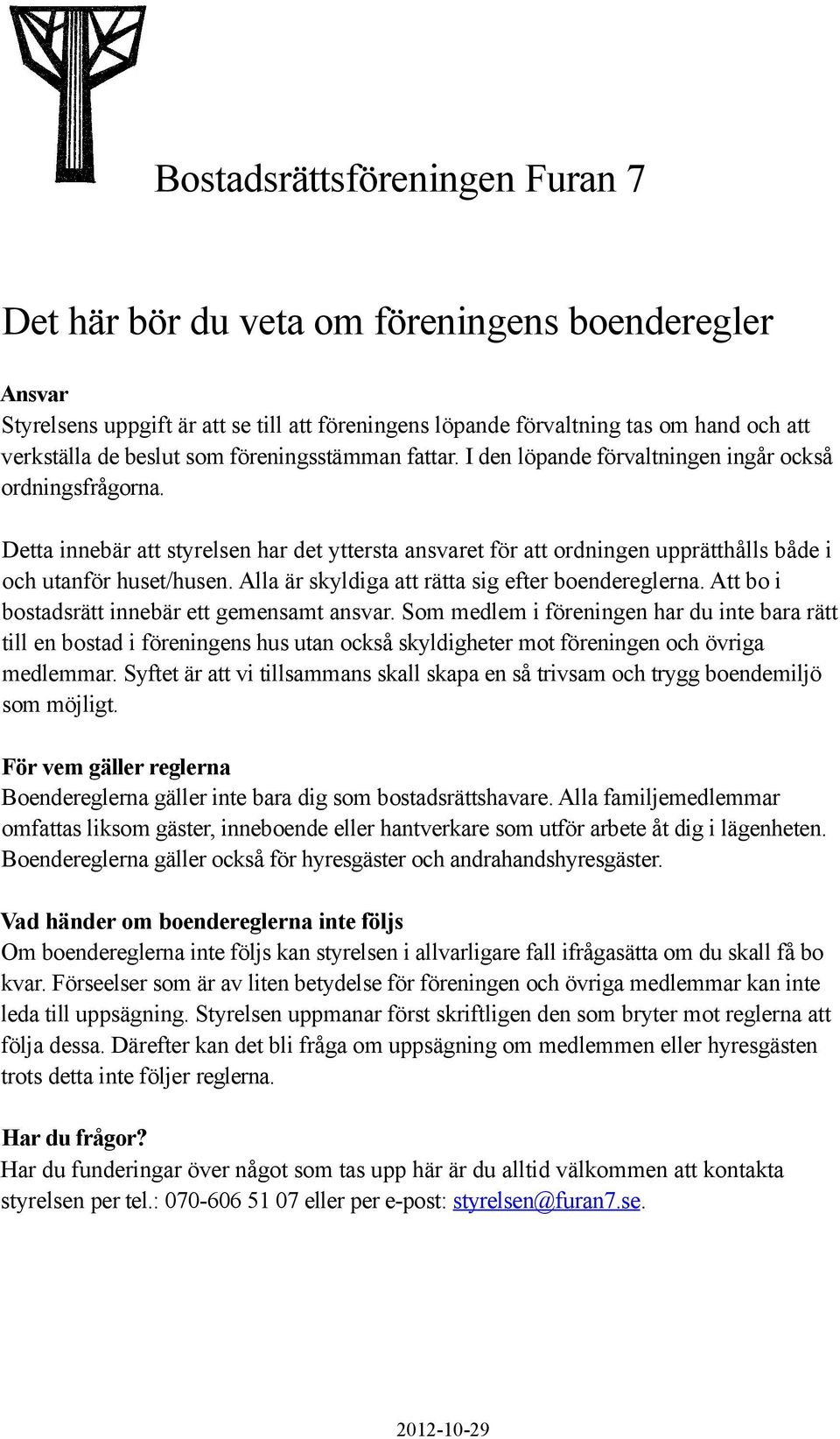 Alla är skyldiga att rätta sig efter bendereglerna. Att b i bstadsrätt innebär ett gemensamt ansvar.