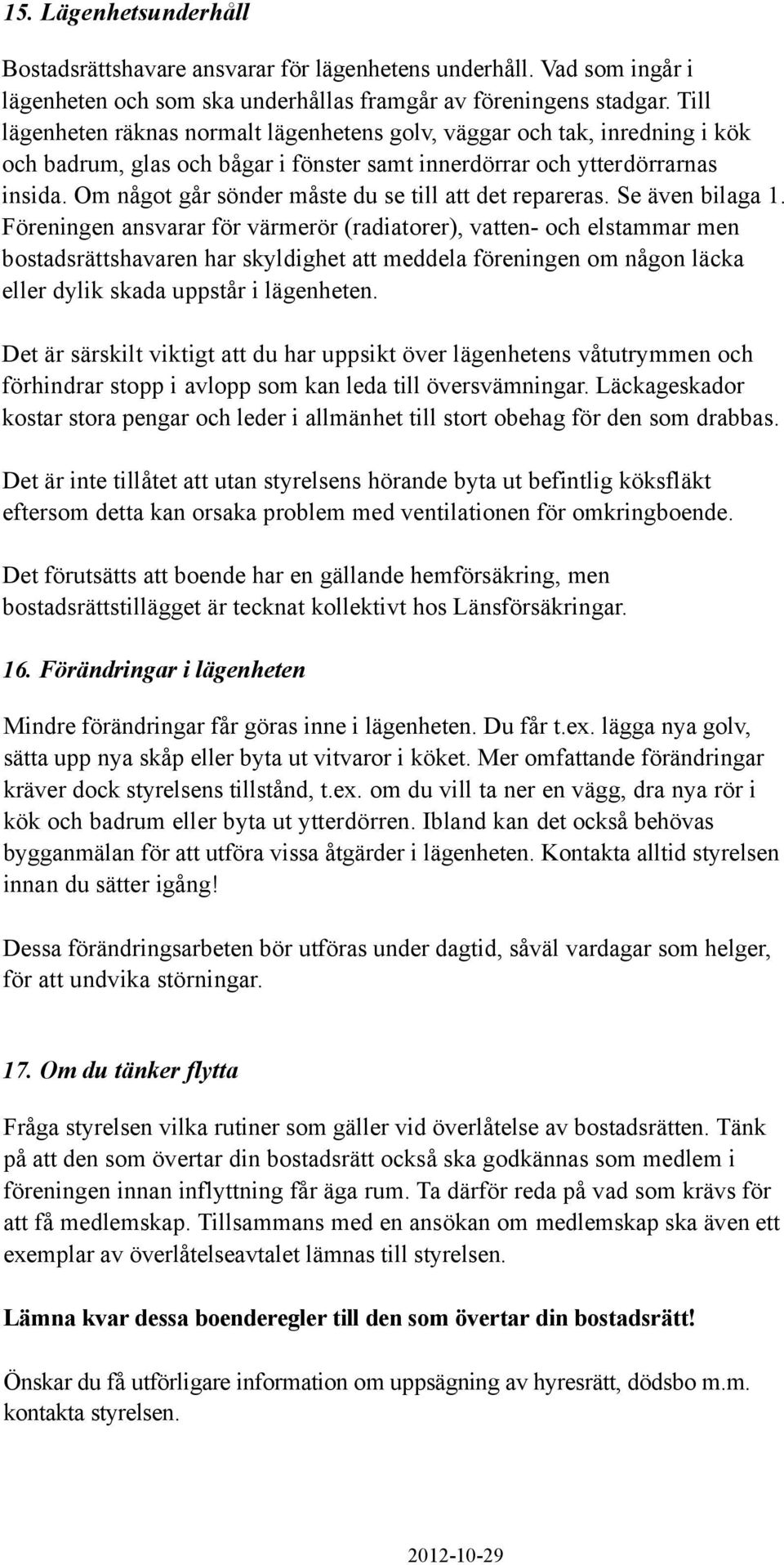 Om någt går sönder måste du se till att det repareras. Se även bilaga 1.