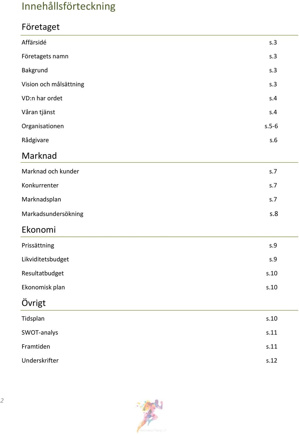 7 Konkurrenter s.7 Marknadsplan s.7 Markadsundersökning s.8 Ekonomi Prissättning s.9 Likviditetsbudget s.