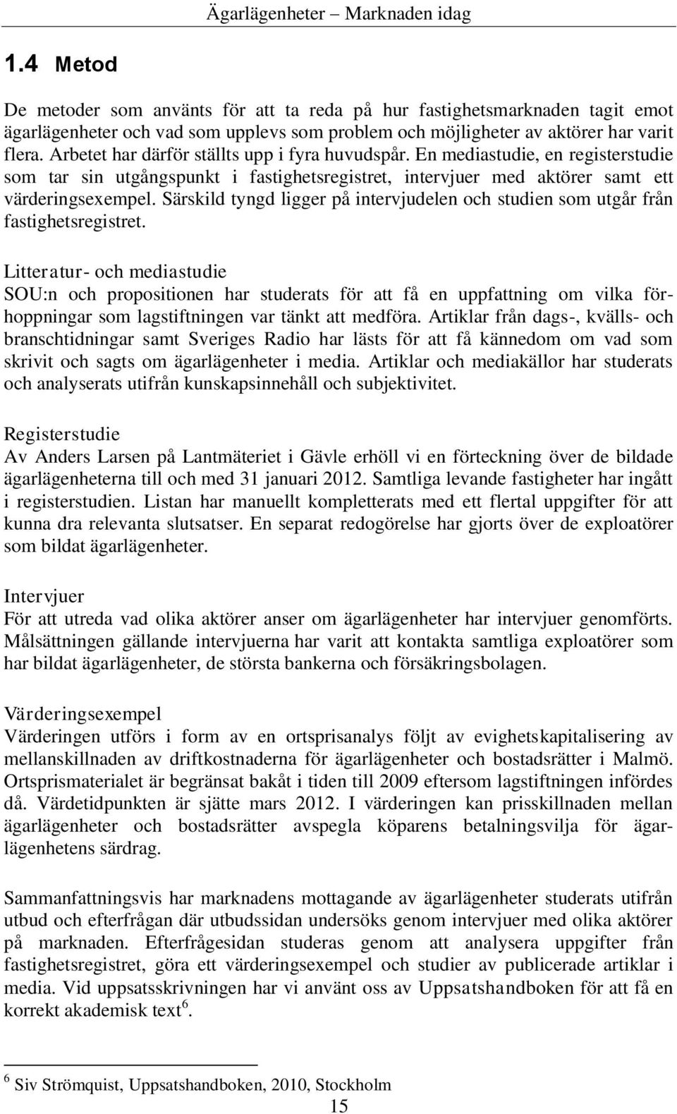 Särskild tyngd ligger på intervjudelen och studien som utgår från fastighetsregistret.