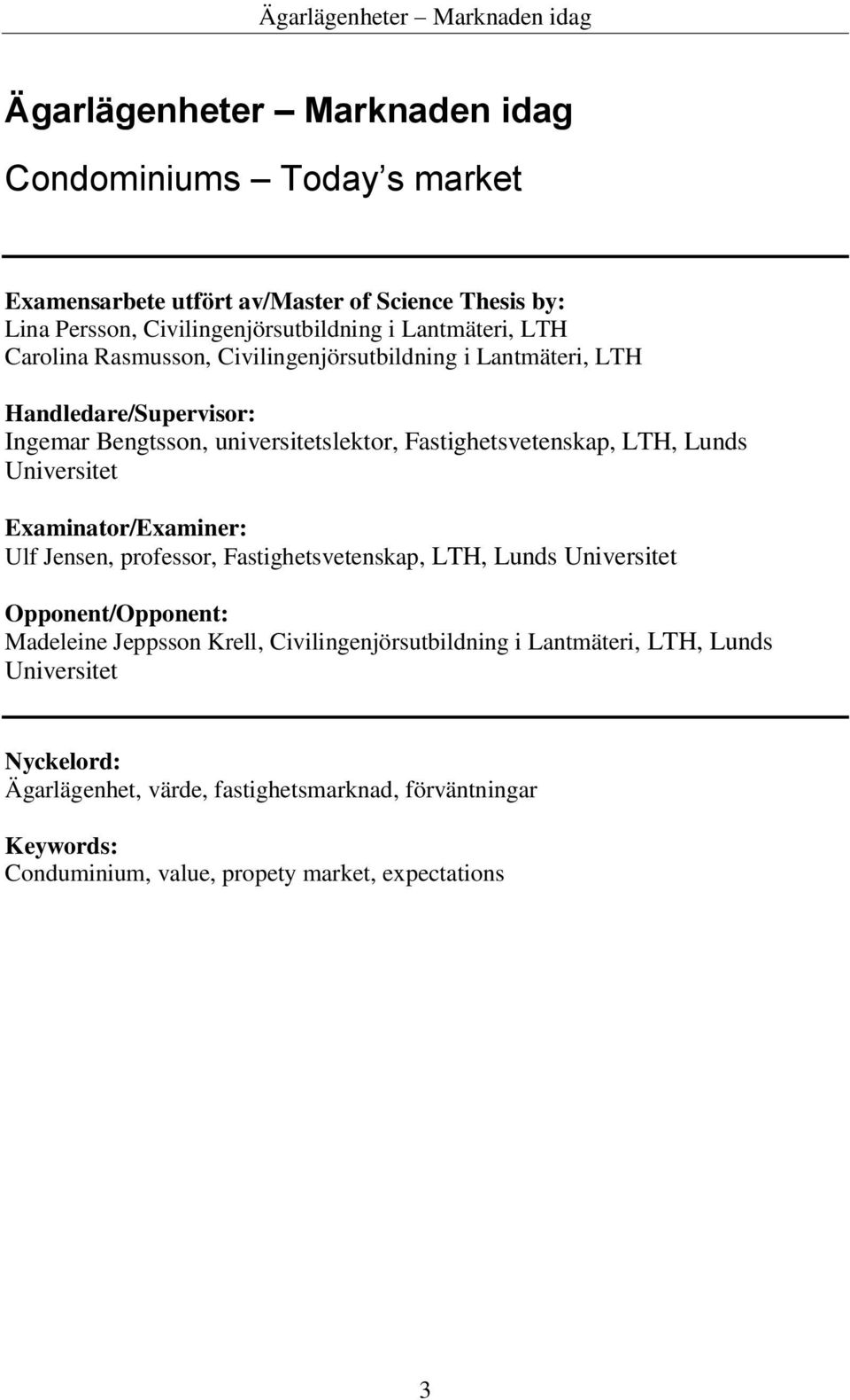 Universitet Examinator/Examiner: Ulf Jensen, professor, Fastighetsvetenskap, LTH, Lunds Universitet Opponent/Opponent: Madeleine Jeppsson Krell,