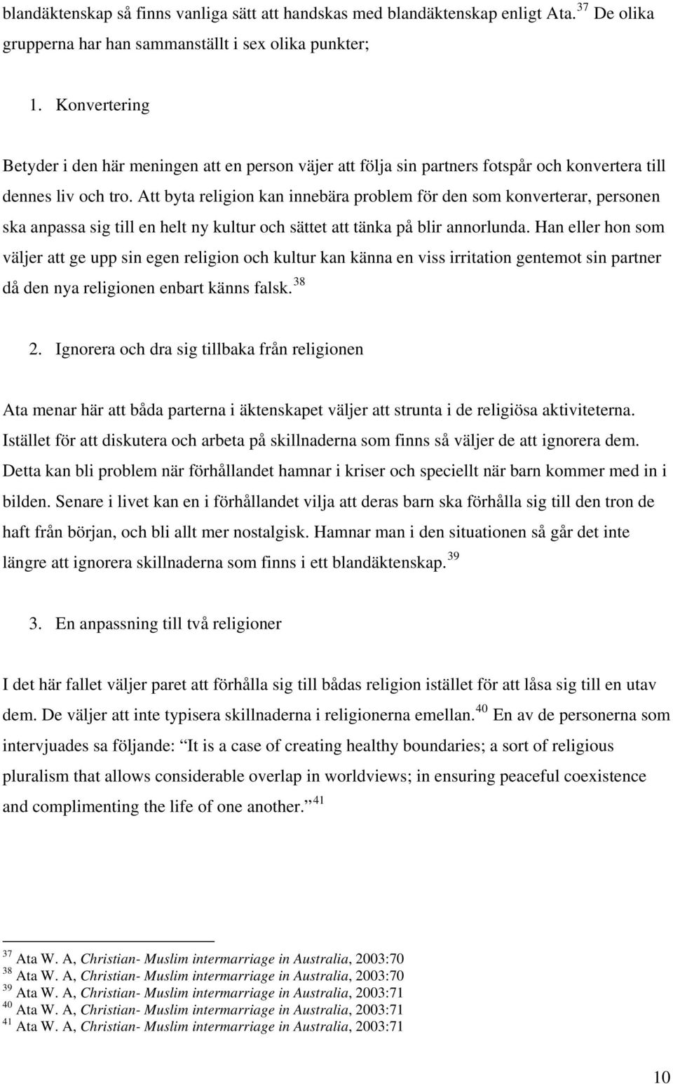 Att byta religion kan innebära problem för den som konverterar, personen ska anpassa sig till en helt ny kultur och sättet att tänka på blir annorlunda.