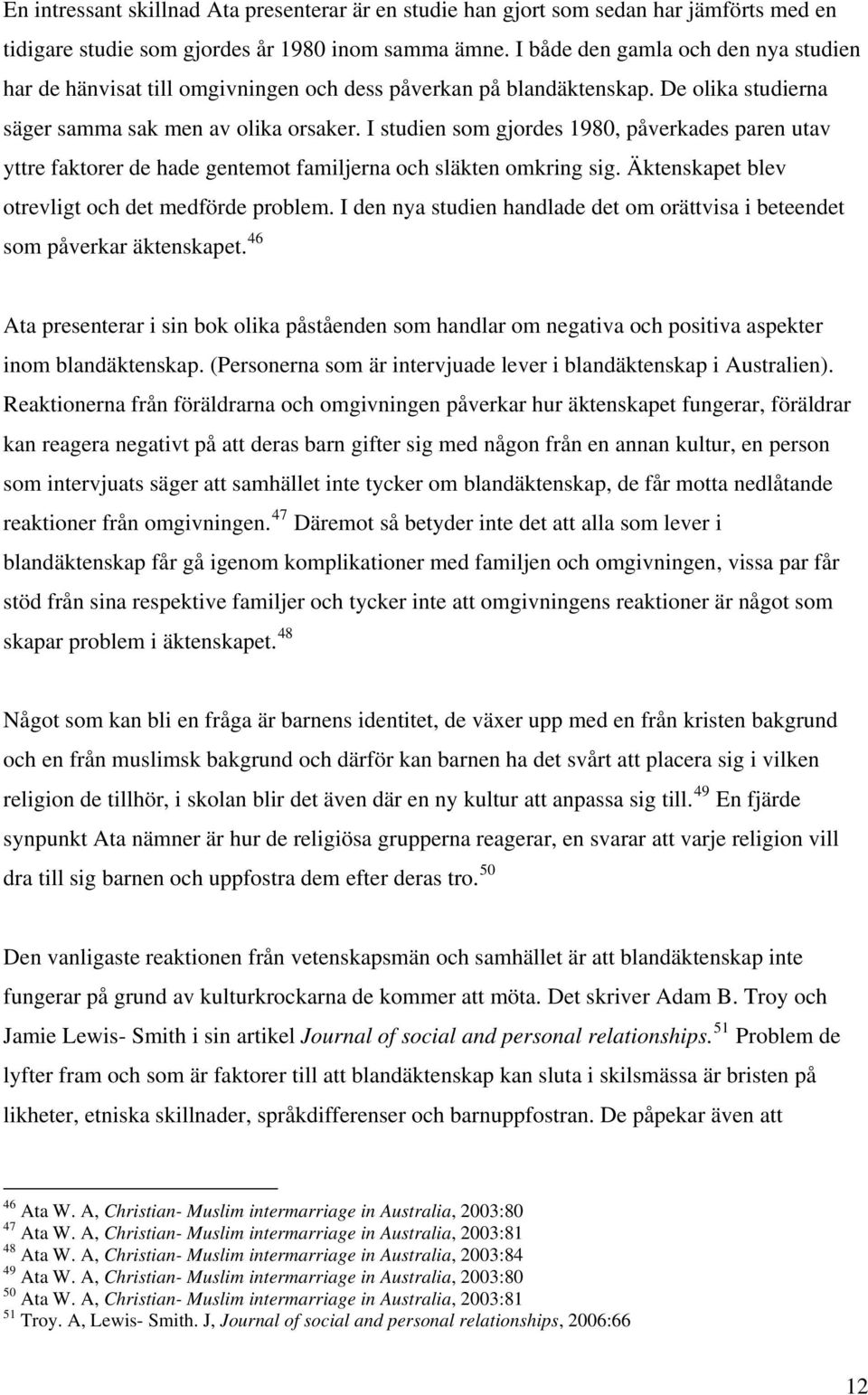I studien som gjordes 1980, påverkades paren utav yttre faktorer de hade gentemot familjerna och släkten omkring sig. Äktenskapet blev otrevligt och det medförde problem.