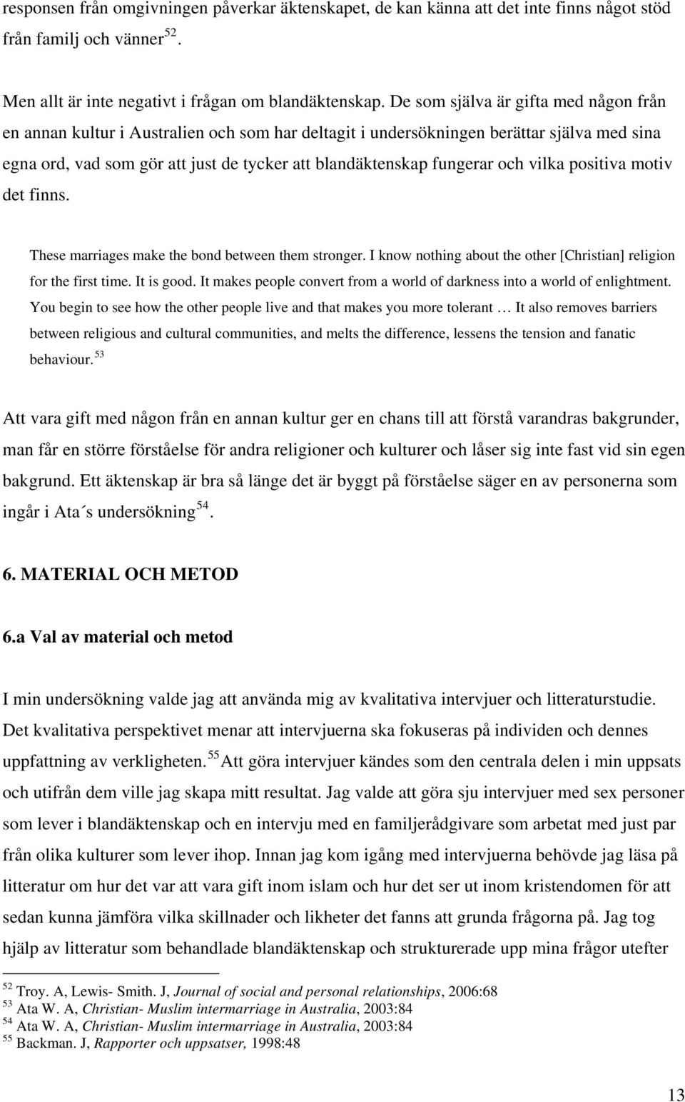 och vilka positiva motiv det finns. These marriages make the bond between them stronger. I know nothing about the other [Christian] religion for the first time. It is good.