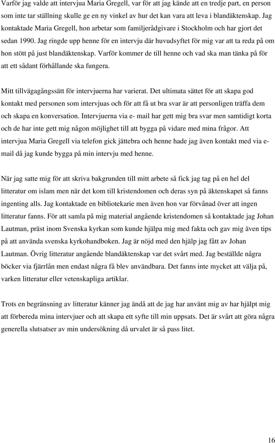 Jag ringde upp henne för en intervju där huvudsyftet för mig var att ta reda på om hon stött på just blandäktenskap.