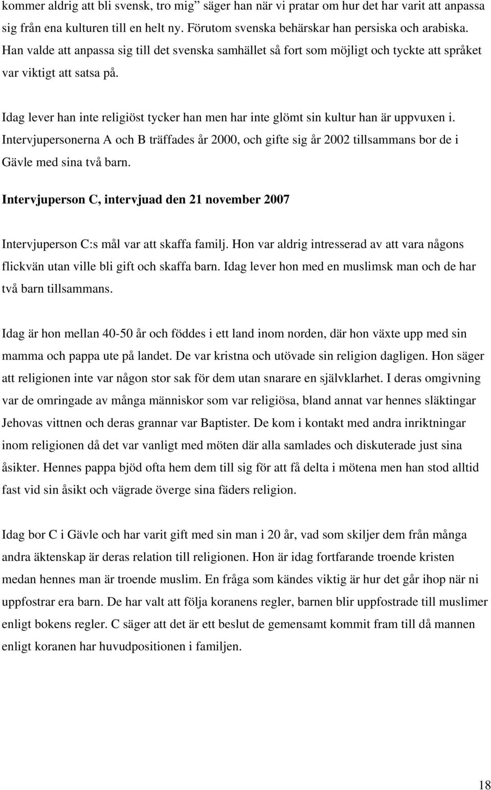 Idag lever han inte religiöst tycker han men har inte glömt sin kultur han är uppvuxen i.