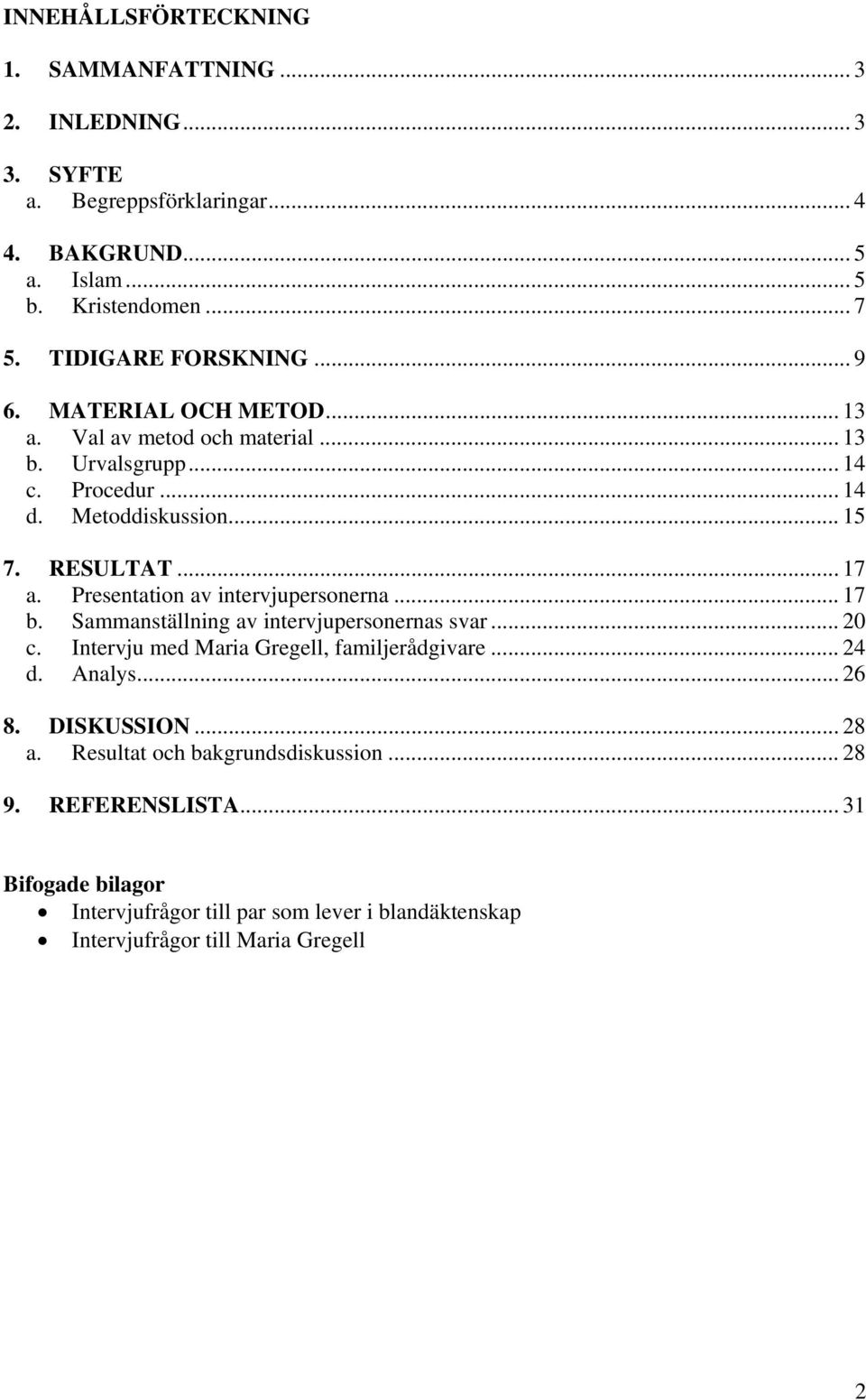 Presentation av intervjupersonerna... 17 b. Sammanställning av intervjupersonernas svar... 20 c. Intervju med Maria Gregell, familjerådgivare... 24 d. Analys... 26 8.